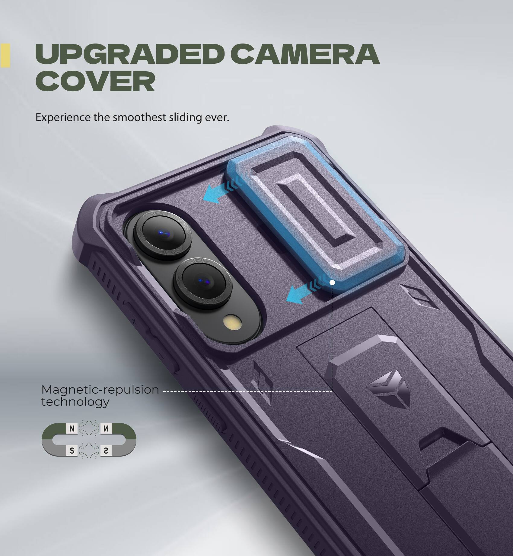 UPGRADED CAMERA COVER
Experience the smoothest sliding ever.
Magnetic-repulsion technology N S
