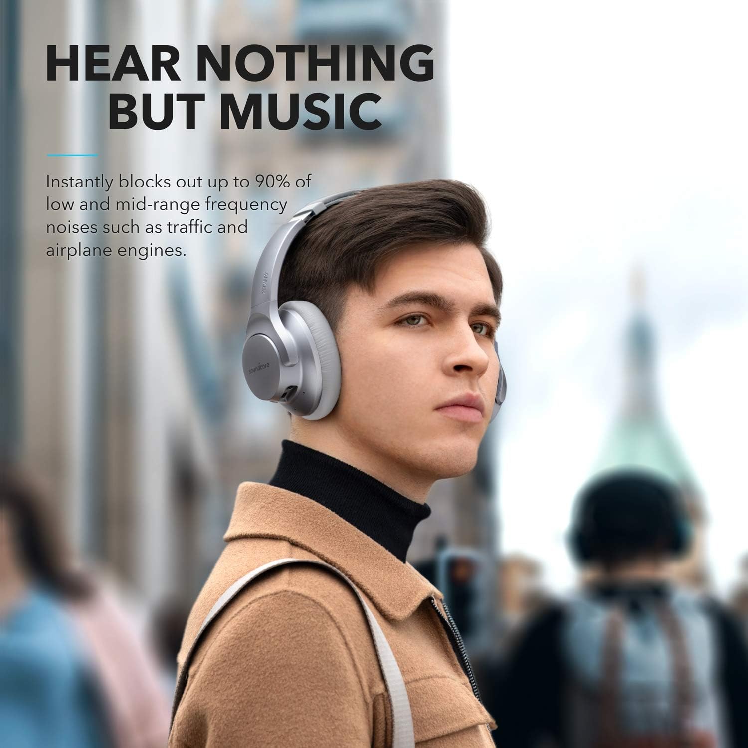 HEAR NOTHING BUT MUSIC

Instantly blocks out up to 90% of low and mid-range frequency noises such as traffic and airplane engines.