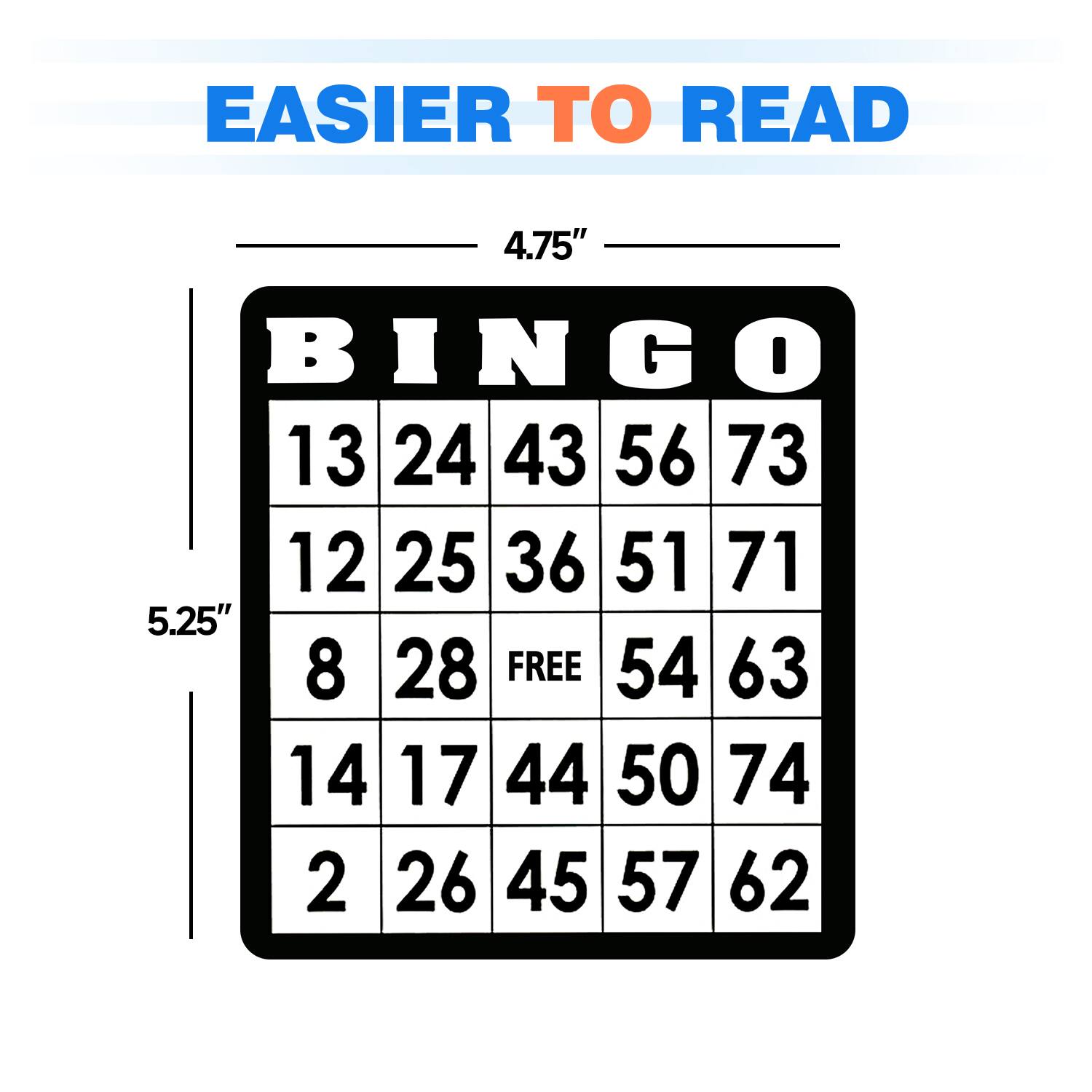 EASIER TO READ 4.75" BINGO I 13 24 43 56 73 12 25 36 51 71 5.25" 8 28 FREE 54 63 14 17 44 50 74 2 26 45 57 62