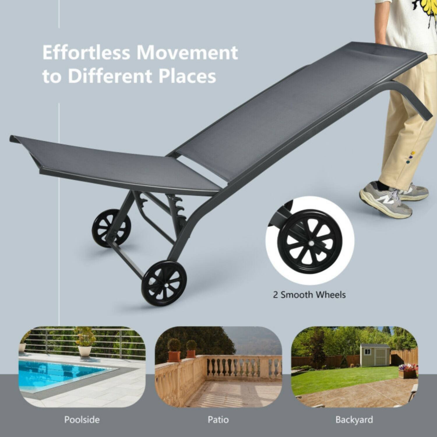 Effortless Movement to Different Places

2 Smooth Wheels

Poolside  
Patio  
Backyard