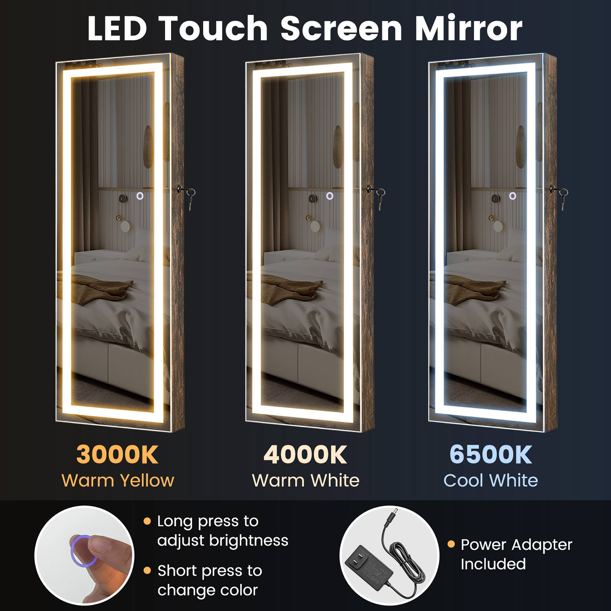 LED Touch Screen Mirror

3000K Warm Yellow  
4000K Warm White  
6500K Cool White

- Long press to adjust brightness  
- Short press to change color  
- Power Adapter Included