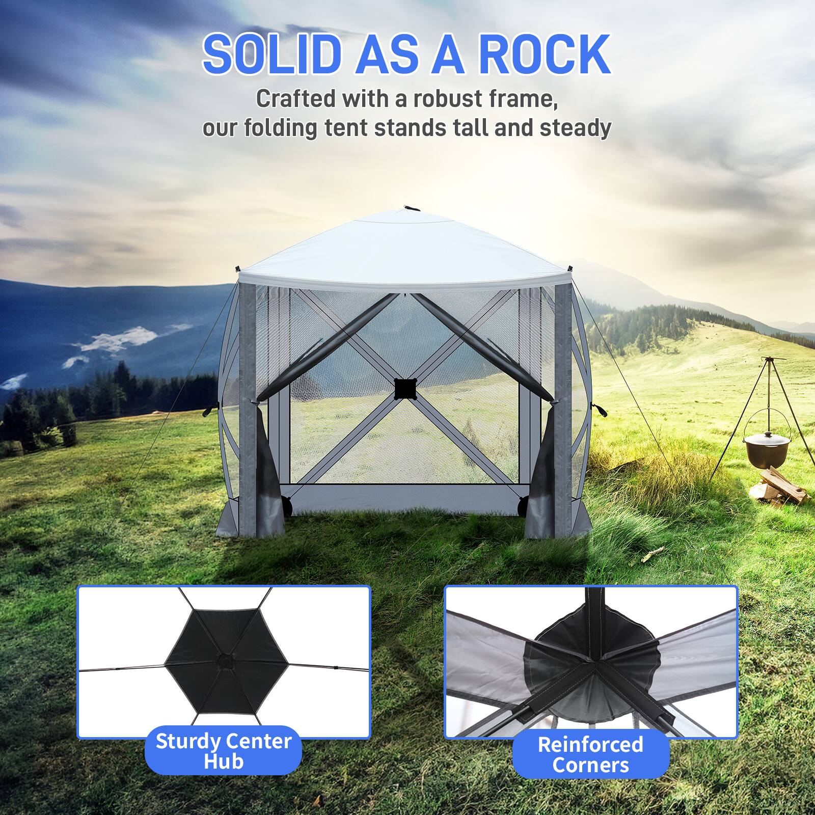 SOLID AS A ROCK  
Crafted with a robust frame, our folding tent stands tall and steady  

Sturdy Center Hub  
Reinforced Corners