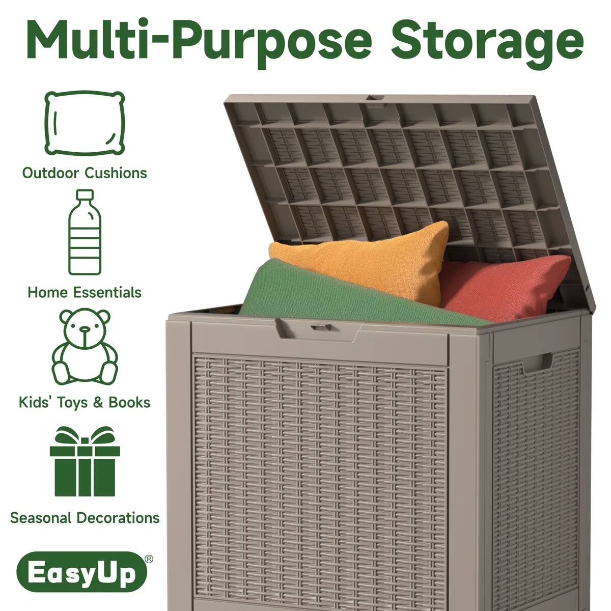 Multi-Purpose Storage

- Outdoor Cushions
- Home Essentials
- Kids' Toys & Books
- Seasonal Decorations

EasyUp