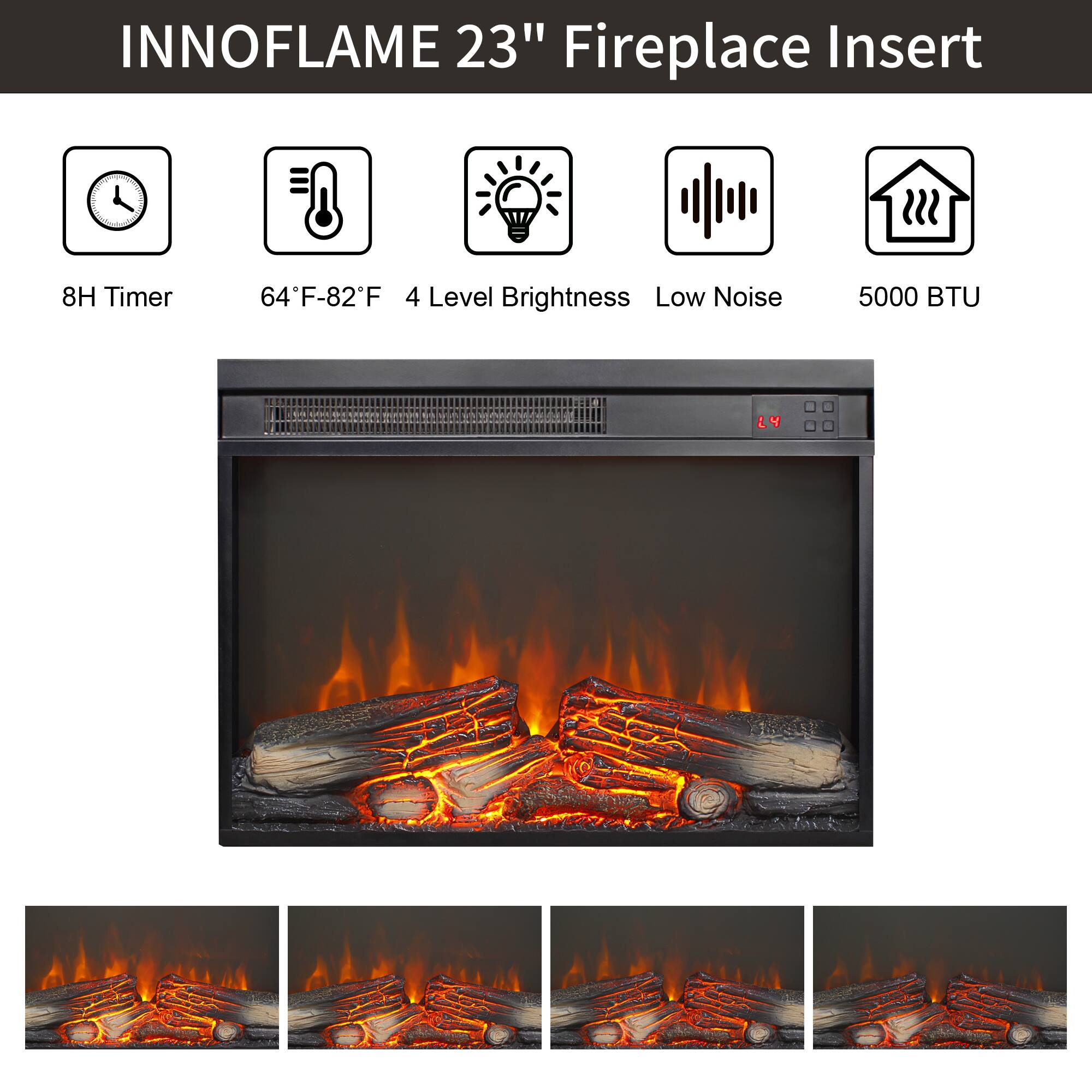INNOFLAME 23" Fireplace Insert

- 8H Timer
- 64°F-82°F
- 4 Level Brightness
- Low Noise
- 5000 BTU