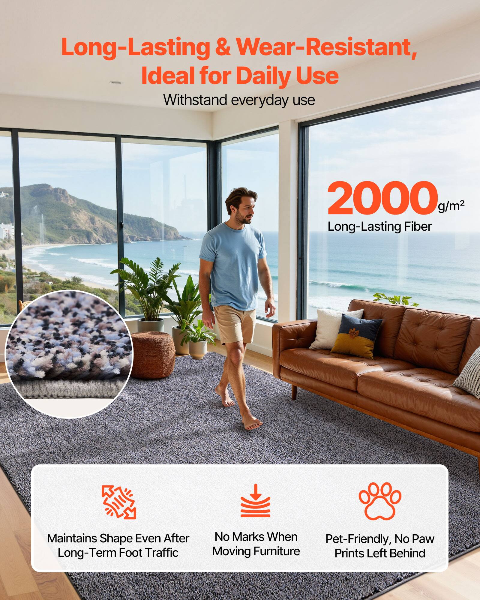 Long-Lasting & Wear-Resistant,  
Ideal for Daily Use  
Withstand everyday use  

2000 g/m²  
Long-Lasting Fiber  

Maintains Shape Even After Long-Term Foot Traffic  
No Marks When Moving Furniture  
Pet-Friendly, No Paw Prints Left Behind