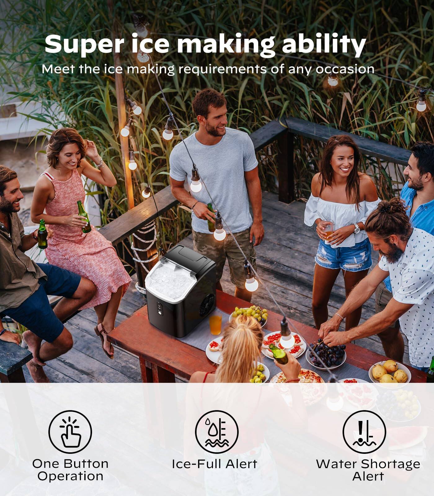 Super ice making ability  
Meet the ice making requirements of any occasion  

One Button Operation  
Ice-Full Alert  
Water Shortage Alert