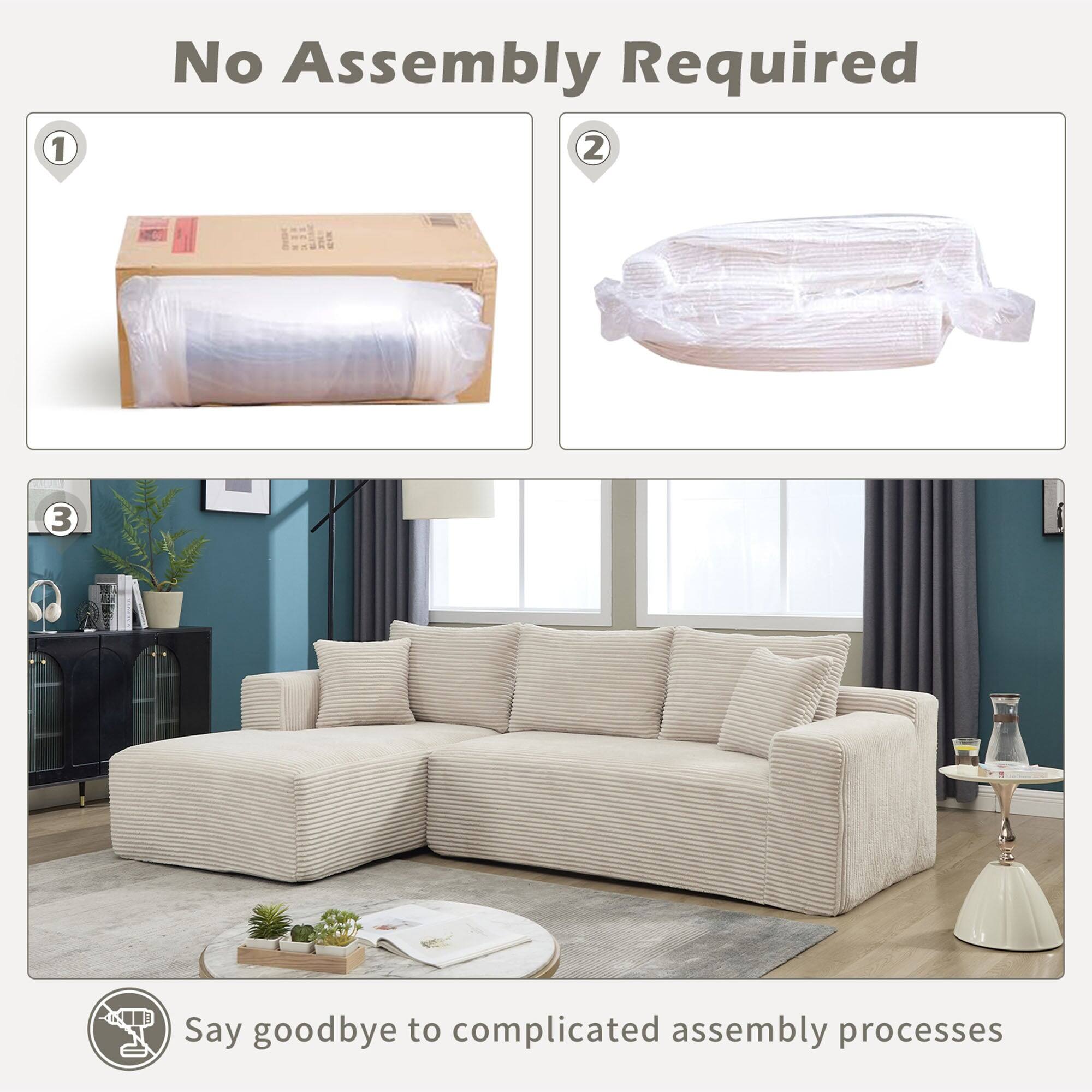 No Assembly Required

1. [Image of a rolled-up sofa in a box]
2. [Image of a rolled-up sofa]
3. [Image of a fully assembled sofa in a living room]

Say goodbye to complicated assembly processes