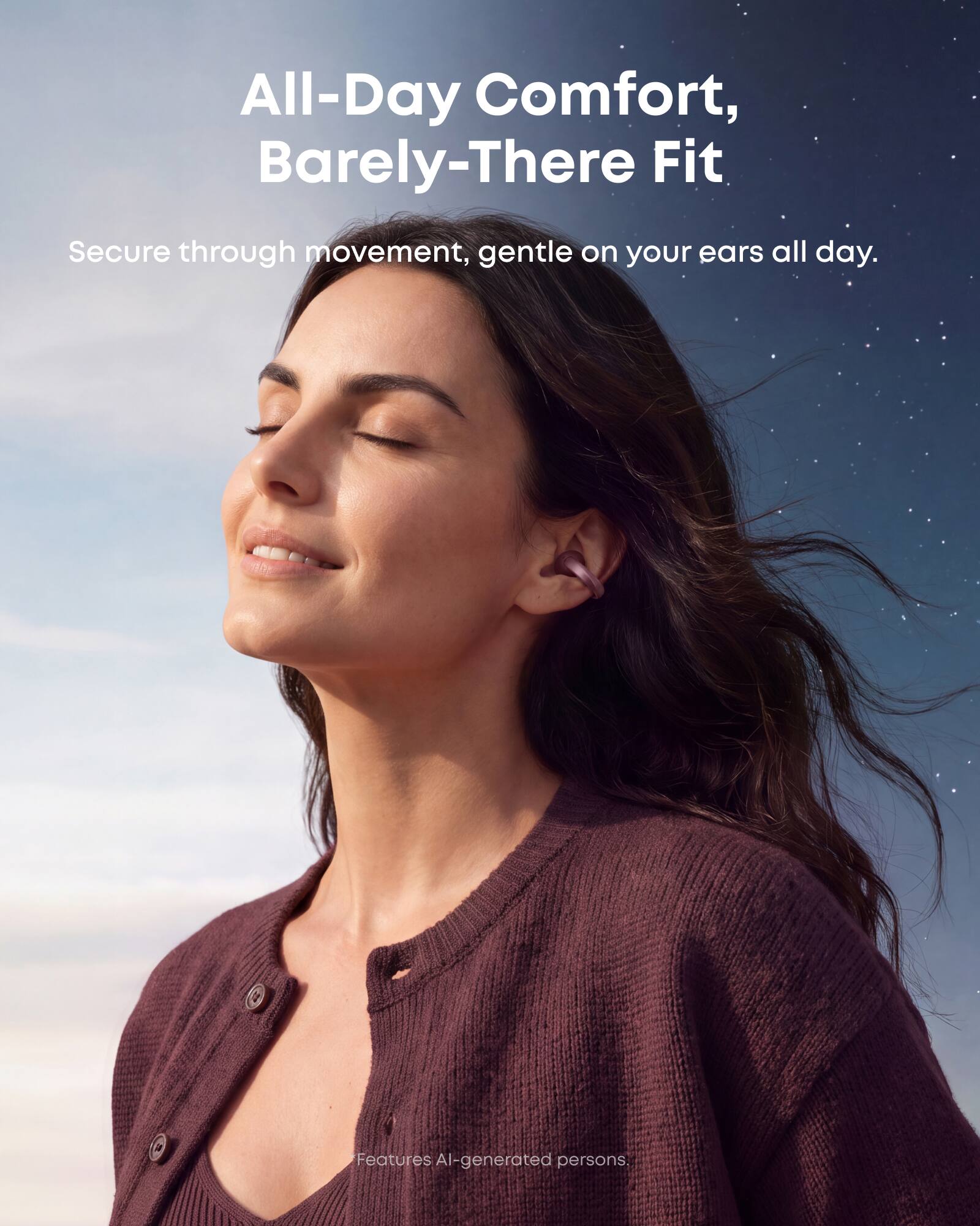 All-Day Comfort, Barely-There Fit  
Secure through movement, gentle on your ears all day.  
Features AI-generated persons.
