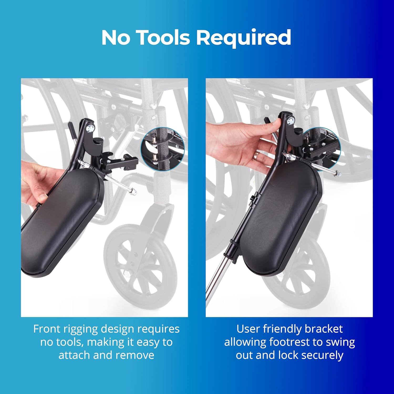 No Tools Required

Front rigging design requires no tools, making it easy to attach and remove

User friendly bracket allowing footrest to swing out and lock securely