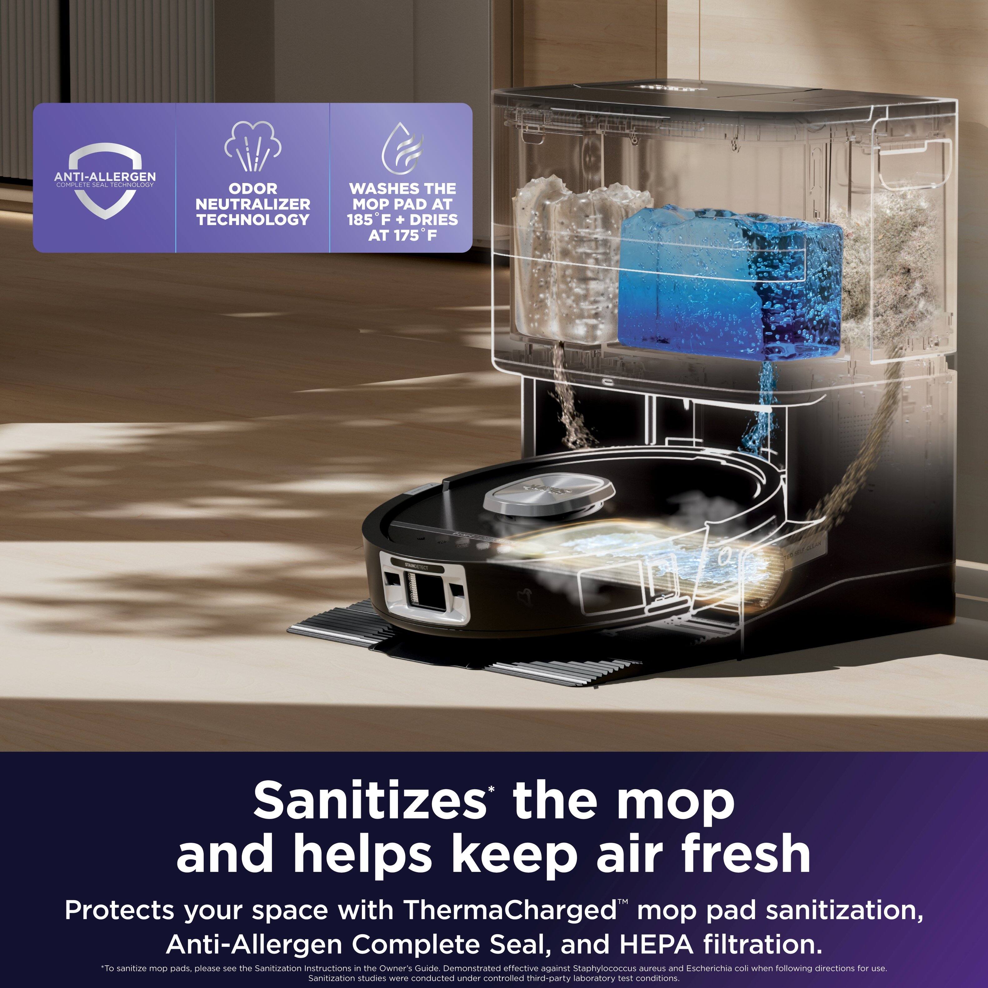 ANTI-ALLERGEN  
ODOR NEUTRALIZER TECHNOLOGY  
WASHES THE MOP PAD AT 185°F + DRIES AT 175°F  

Sanitizes the mop and helps keep air fresh  
Protects your space with ThermoCharged™ mop pad sanitization, Anti-Allergen Complete Seal, and HEPA filtration.  

"To sanitize mops, please see the Sanitization Instructions in the Owner's Guide. Demonstrated effective against Staphylococcus aureus and Escherichia coli when following directions for use. Sanitization studies were conducted under controlled third-party laboratory test conditions."