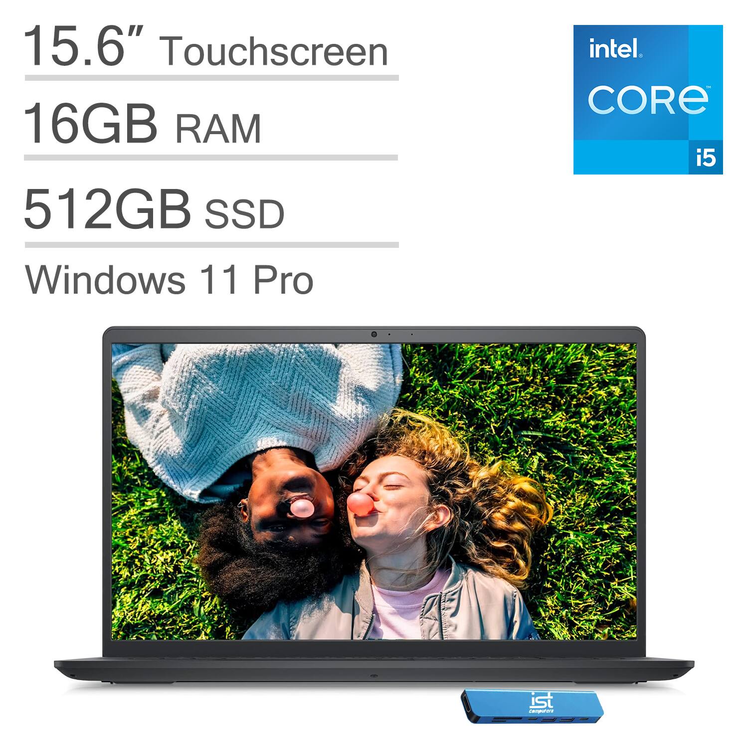 15.6" Touchscreen  
16GB RAM  
512GB SSD  
Windows 11 Pro  
Intel Core i5