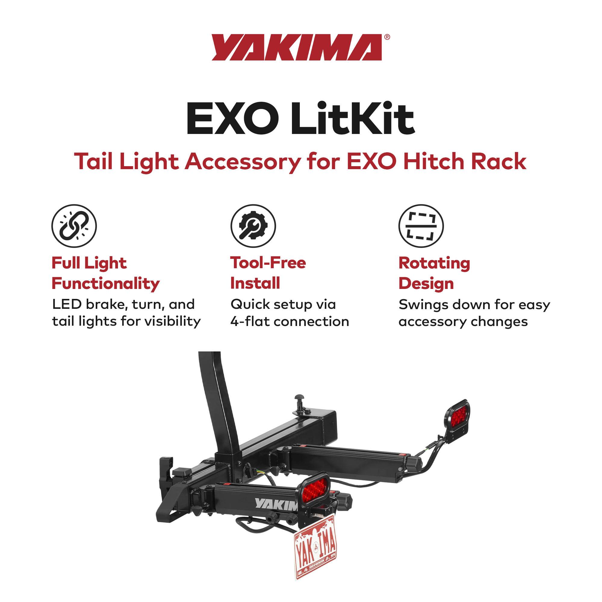 YAKIMA EXO LitKit  
Tail Light Accessory for EXO Hitch Rack  

- Full Light Functionality  
  LED brake, turn, and tail lights for visibility  

- Tool-Free Install  
  Quick setup via 4-flat connection  

- Rotating Design  
  Swings down for easy accessory changes