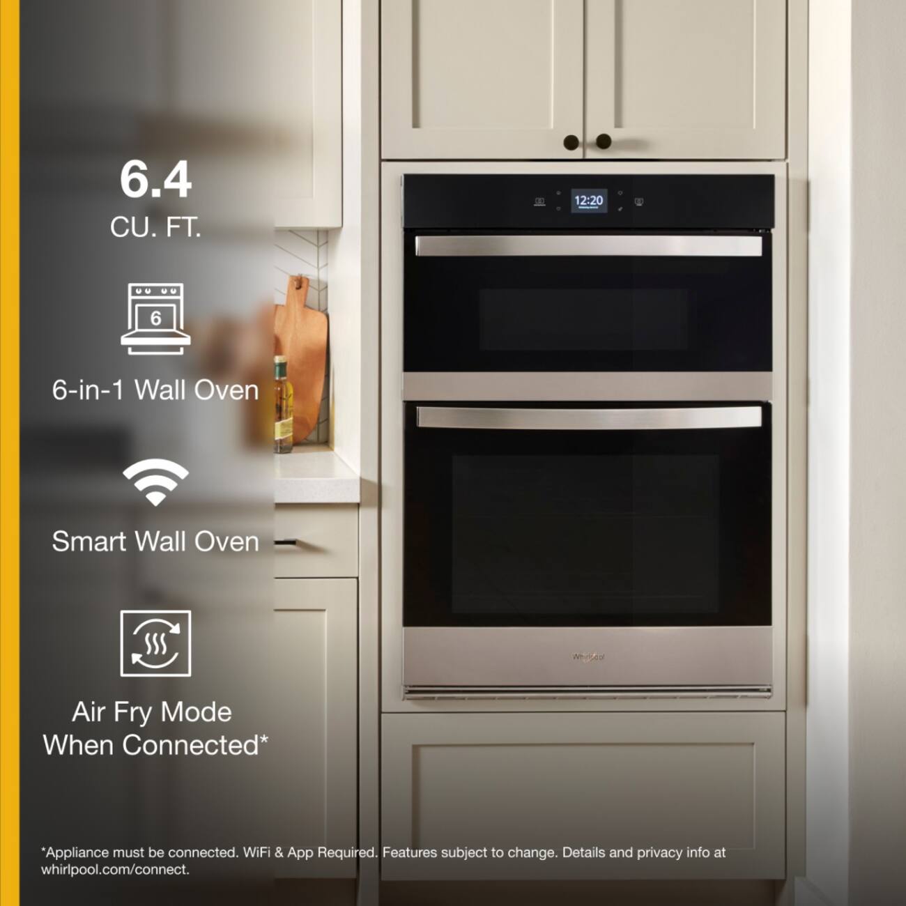 6.4 CU. FT. - 2:20  
6-in-1 Wall Oven  
Smart Wall Oven  
Air Fry Mode When Connected*  
*Appliance must be connected. WiFi & App Required. Features subject to change. Details and privacy info at whirlpool.com/connect.