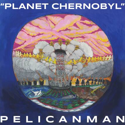 "PLANET CHERNOBYL"
PELICANMAN