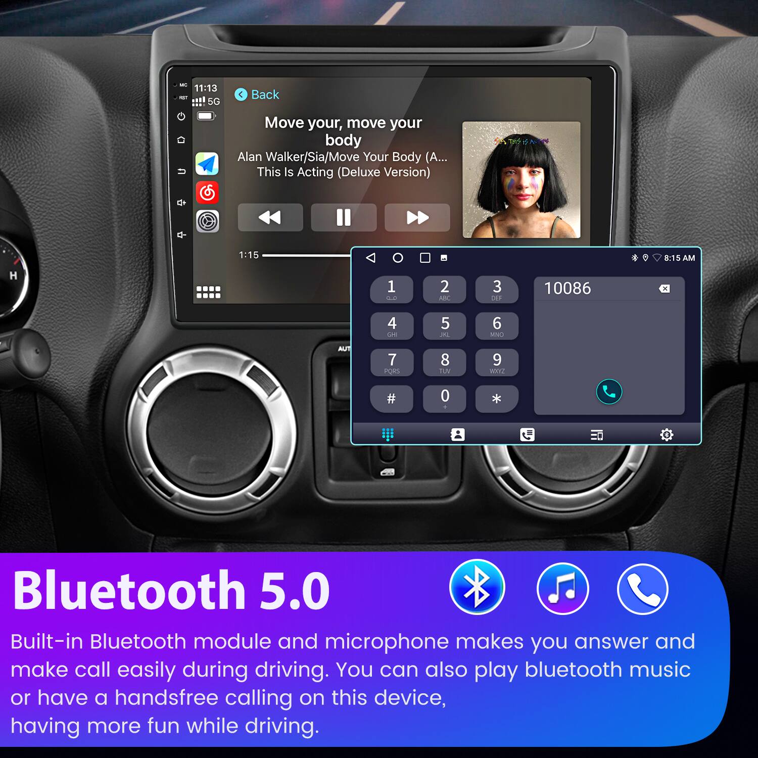 - 11:13 - 5G C Back Move your, move your body Alan Walker/Sia/Move Your Body (A... This Is Acting (Deluxe Version) TAS de 1:15 8:15 AM H 1 G.E 2 AKC 3 DEF 10086 4 AE 5 BL 6 MIO AUT 7 POS 8 TUM 9 WIYz # 0 + * Bluetooth 5.0 Built-in Bluetooth module and microphone makes you answer and make call easily during driving. You can also play bluetooth music or have a handsfree calling on this device, having more fun while driving.