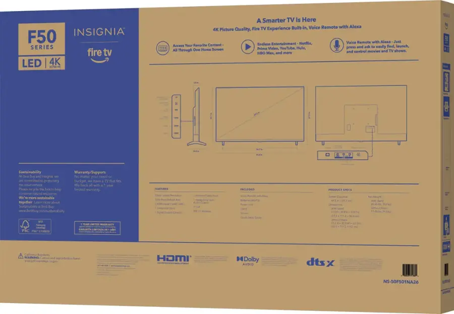 The text on the image reads: "INSIGNIA F50 SERIES fire tv LED 4K ULTRA A Smarter TV Is Here Built-in, Voice Remote with Alexa 4K Picture Quality, Fire TV Experience Voice Remote with Alexa Just Favorite Content Endless Entertainment Netflix, Access Your and ask easily find, launch, Prime Video, YouTube, Hulu, press All Through One Home Screen shows. and control movies and TV HBO Mx, and more 160LA t FL p Sustainability Warranty/Support: Best Buy and Insignia No matter your need committed protecting budget, have TV that fits the environment We're back with -year Heano recycle this box help limited warranty. conserve natural resources We're more sustainable together Learn more about Sustainability Best Buy. [www.Bestbuy.com/sustainability](http://www.Bestbuy.com/sustainability) Pedlogig FEAR LIMITID WARRANTY Cintateg  LARANTIA LIMITADA AD FSC SC* C150839  FEATURES 21400 Smaan Reskton Ced CM ipun MRC C Componite rput Digital Crpu po Armanna aboe input Headphors SAT Ad Cutput Wrelens NCLUDED voce tamote Aids Aymura A Pow."