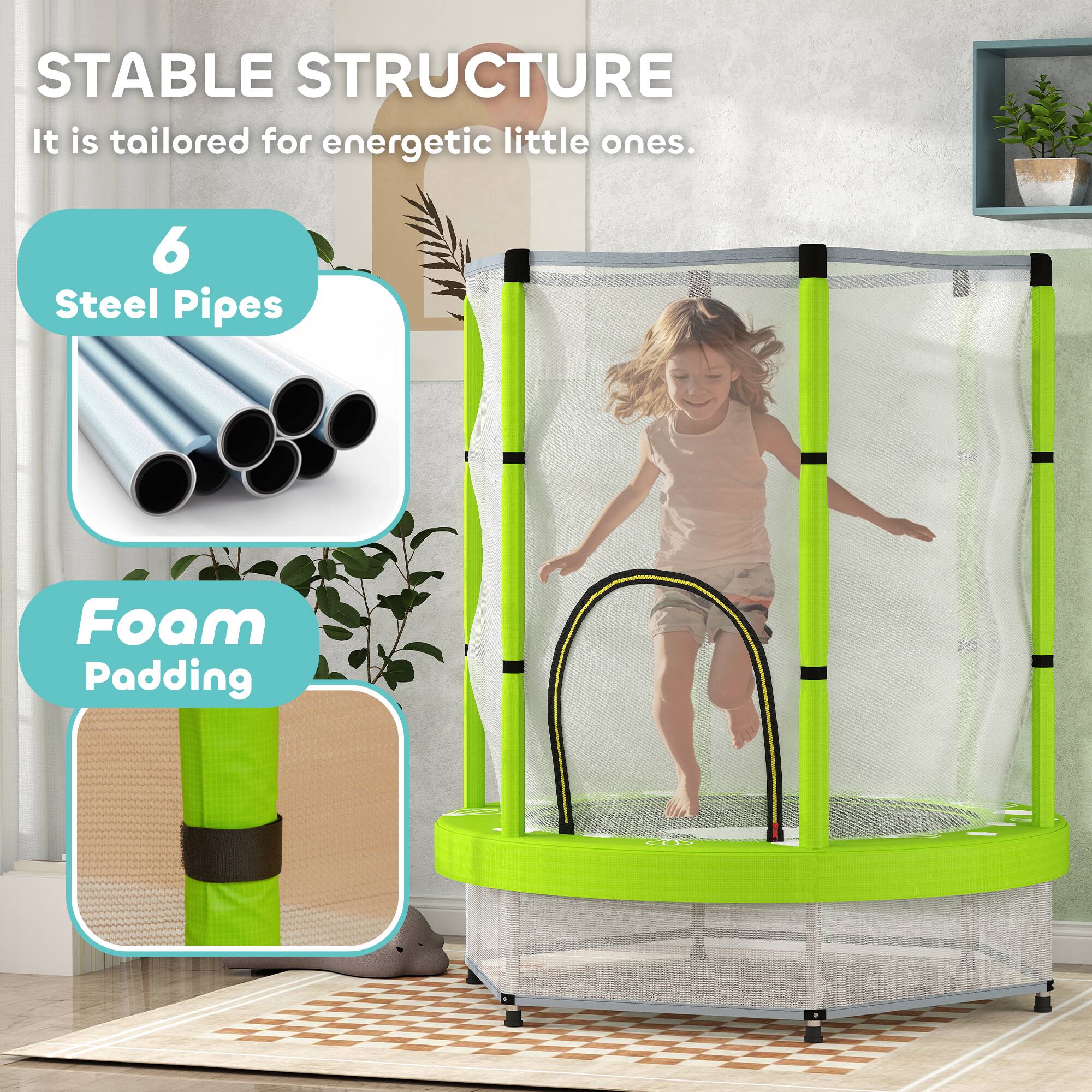STABLE STRUCTURE  
It is tailored for energetic little ones.  

6 Steel Pipes  
Foam Padding