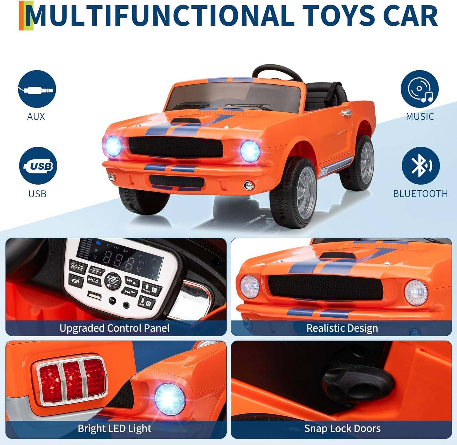 MULTIFUNCTIONAL TOYS CAR

- AUX
- USB
- MUSIC
- BLUETOOTH

Upgraded Control Panel
Realistic Design
Bright LED Light
Snap Lock Doors