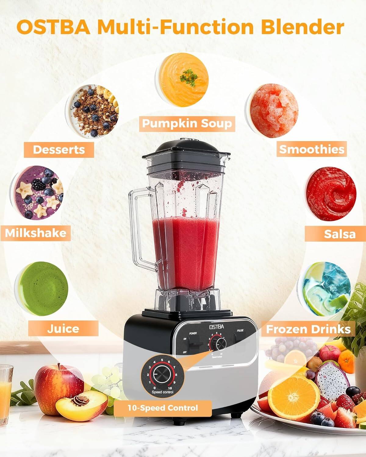 OSTBA Multi-Function Blender

- Pumpkin Soup
- Desserts
- Smoothies
- Milkshake
- Juice
- Salsa
- Frozen Drinks

10-Speed Control