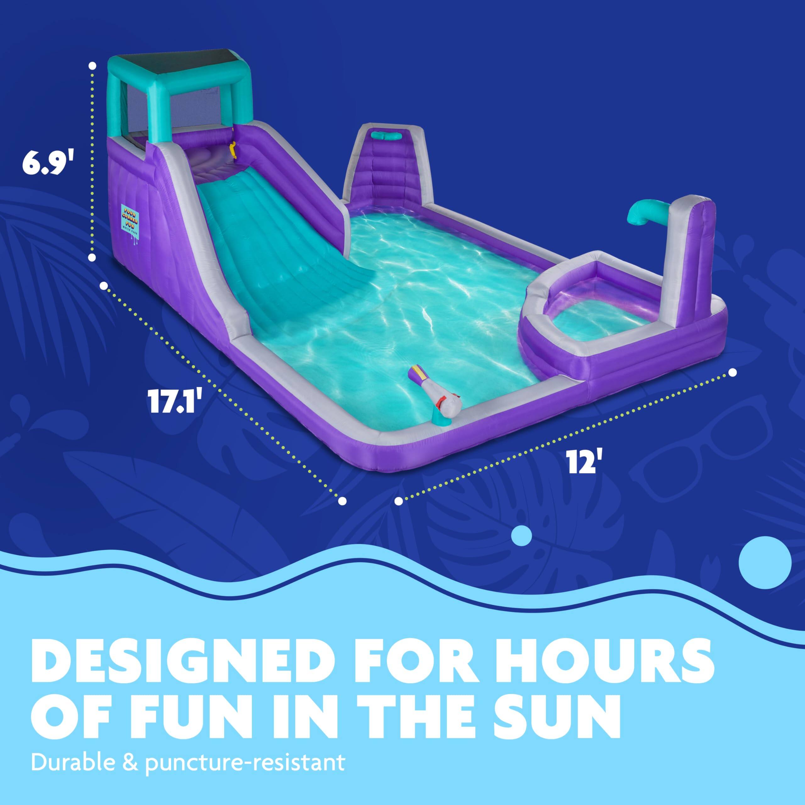 6.9' 17.1' 12' DESIGNED FOR HOURS OF FUN IN THE SUN Durable & puncture-resistant