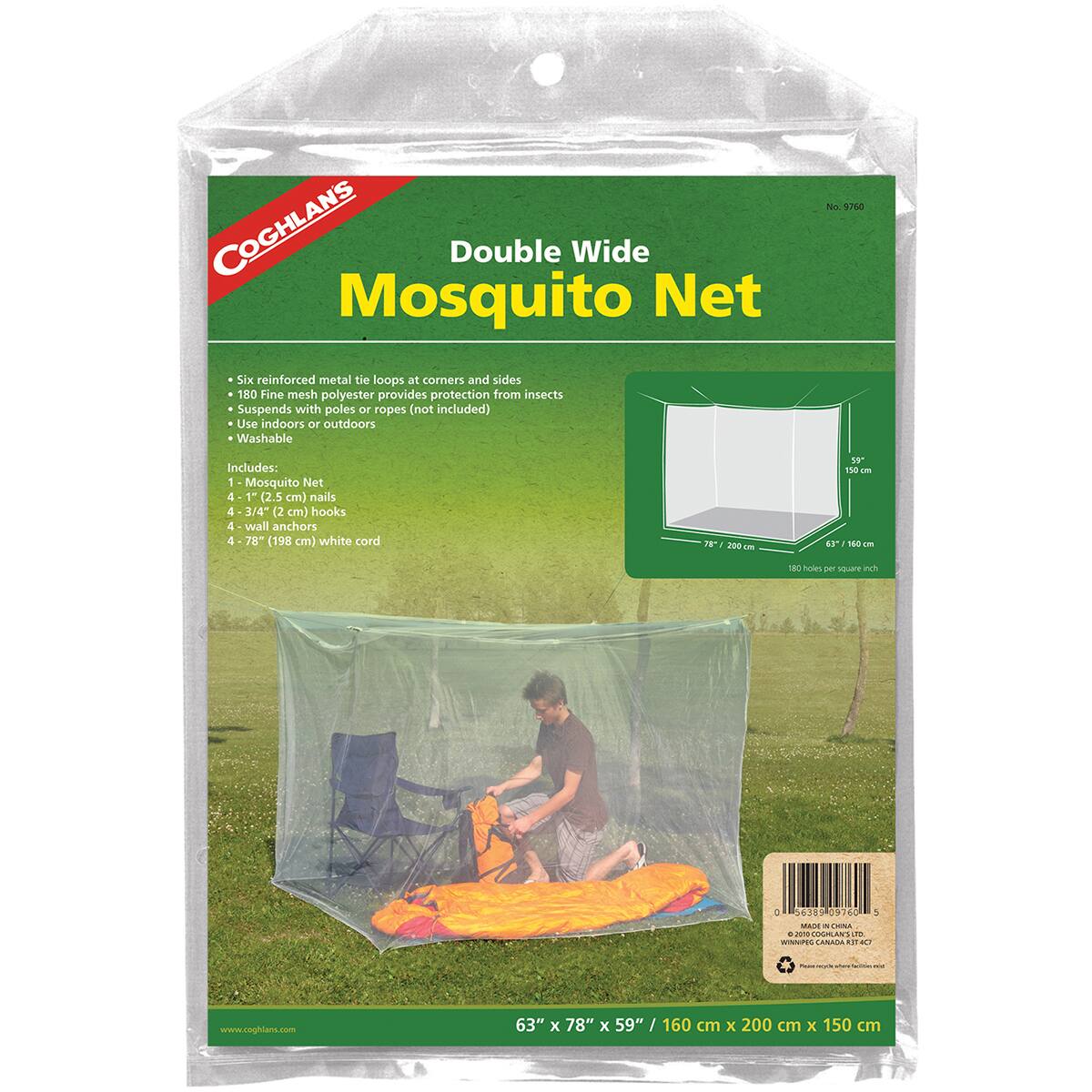 COGHLANS Double Wide Mosquito Net - 3704

- Six reinforced metal tie loops at corners and sides
- 180 Fine mesh polyester provides protection from insects
- Suspends with poles or ropes (not included)
- Use indoors or outdoors
- Washable

Includes:
- 1 Mosquito Net
- 4 (2.5 cm) nails
- 4 3/4" (2 cm) hooks
- 4 wall anchors
- 4 78" (198 cm) white cord

Dimensions: 63" x 78" x 59" / 160 cm x 200 cm x 150 cm

www.coghians.com