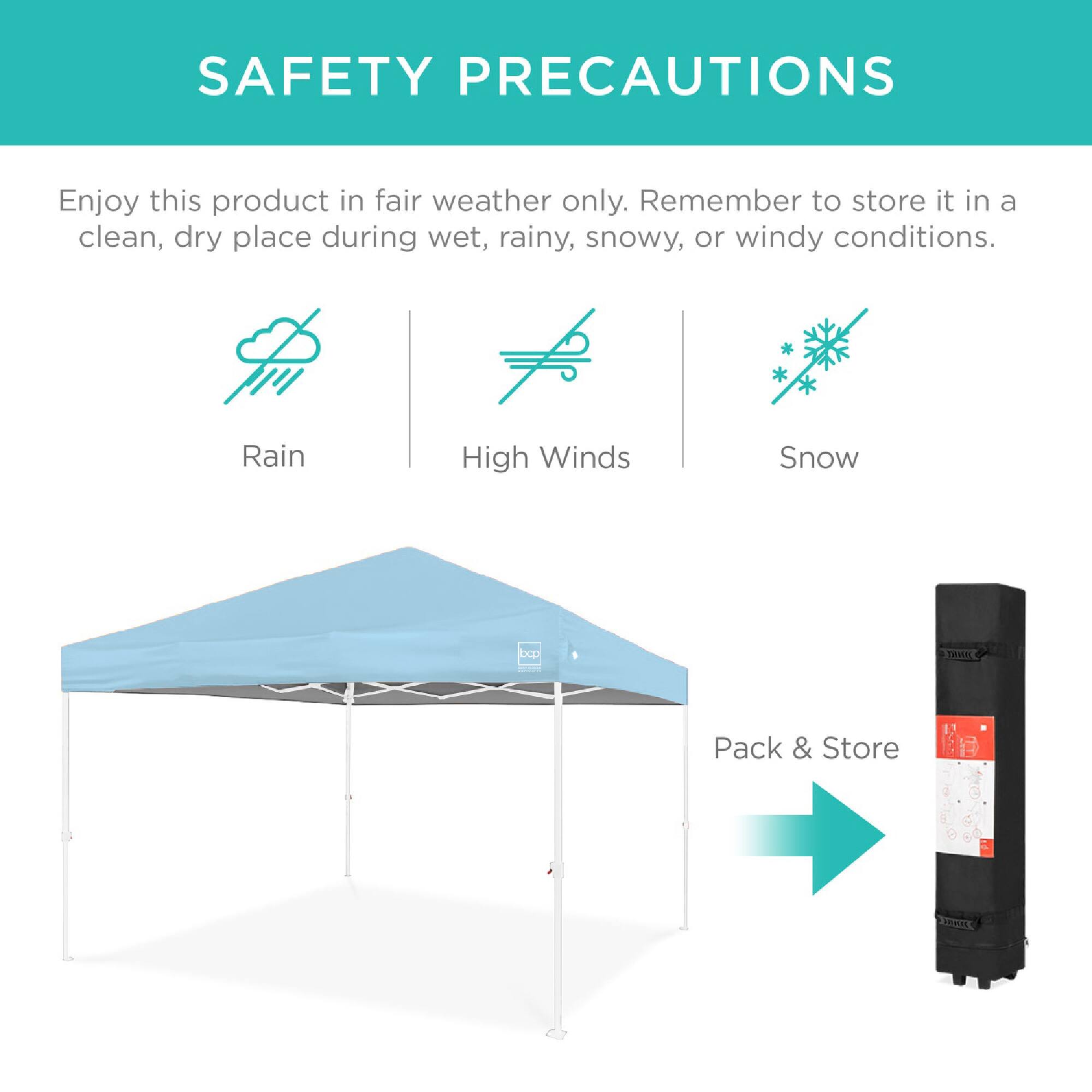 SAFETY PRECAUTIONS

Enjoy this product in fair weather only. Remember to store it in a clean, dry place during wet, rainy, snowy, or windy conditions.

Rain  
High Winds  
Snow  

Pack & Store