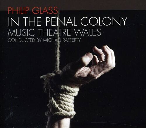 PHILIP GLASS  
IN THE PENAL COLONY  
MUSIC THEATRE WALES  
CONDUCTED BY MICHAEL RAFFERTY