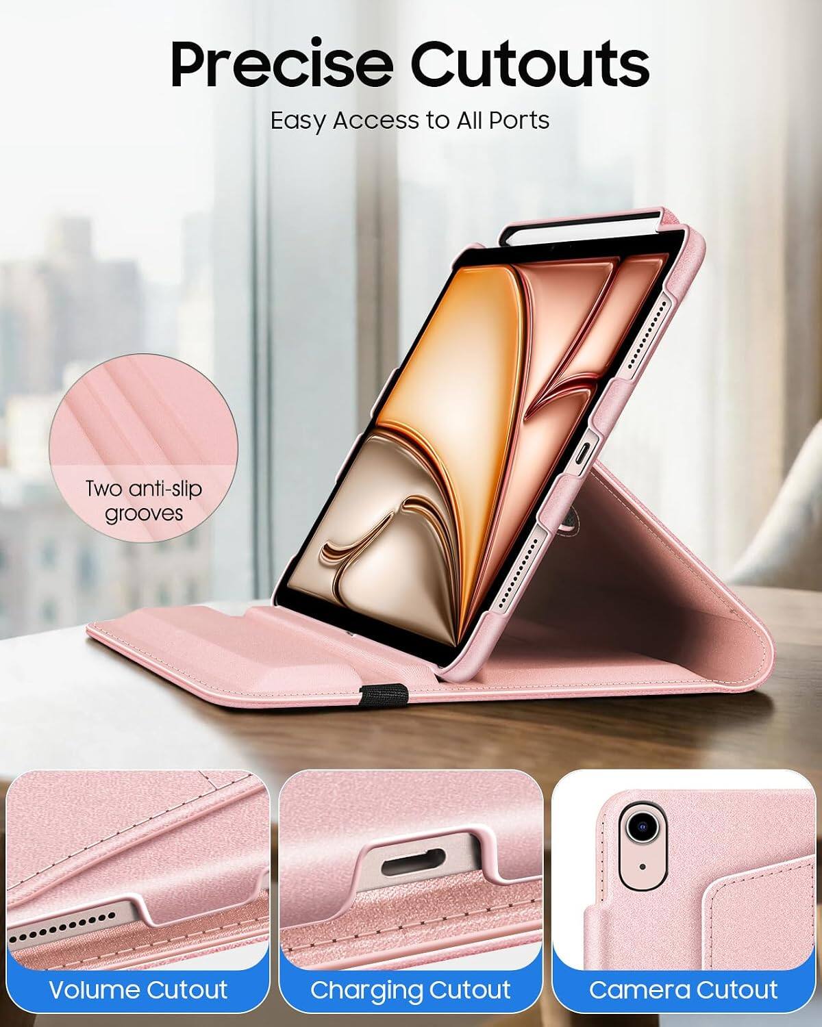 Precise Cutouts  
Easy Access to All Ports  

Two anti-slip grooves  

Volume Cutout  
Charging Cutout  
Camera Cutout