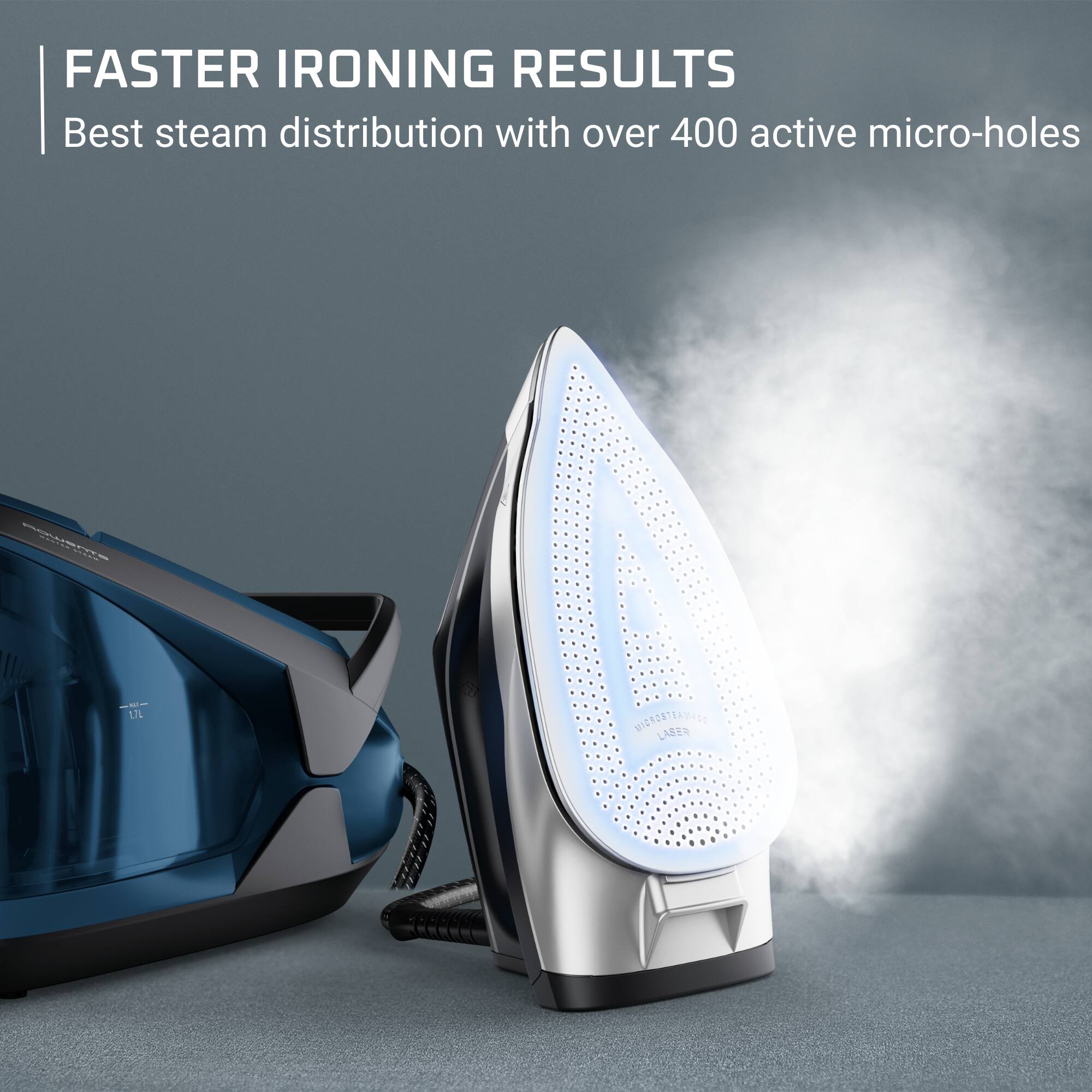 FASTER IRONING RESULTS  
Best steam distribution with over 400 active micro-holes  

POWERTS  
1.7L  

MICROSTEAM LASER