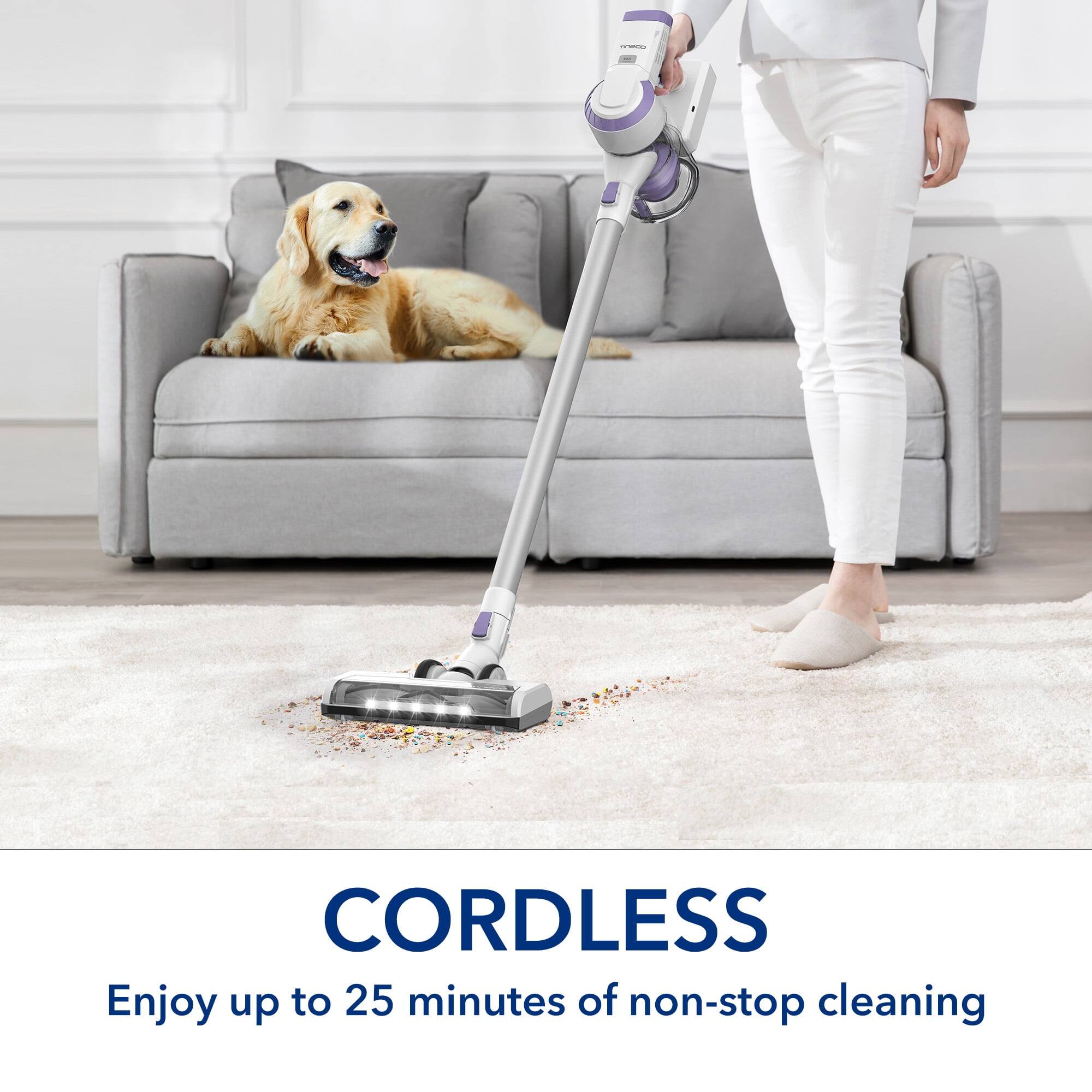 CORDLESS  
Enjoy up to 25 minutes of non-stop cleaning