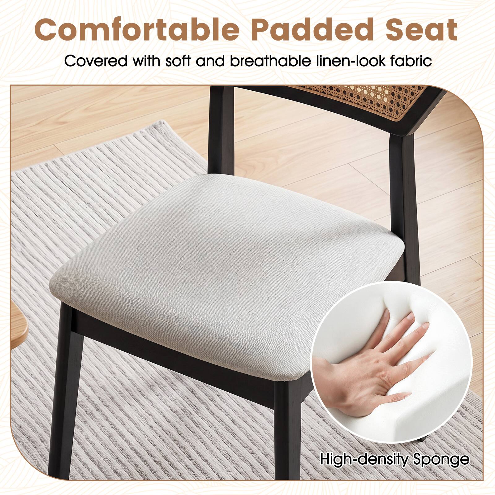 Comfortable Padded Seat  
Covered with soft and breathable linen-look fabric  
High-density Sponge