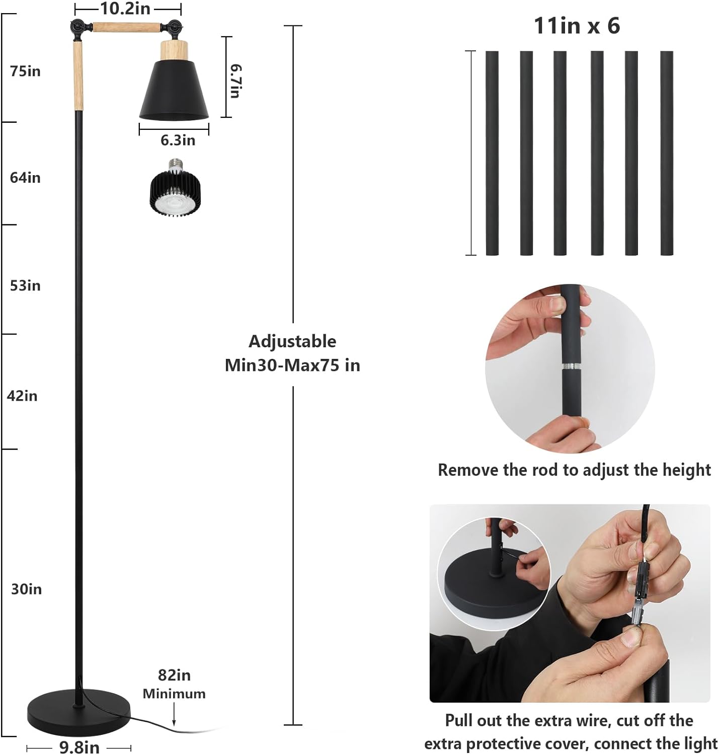 - 10.2in
- 11in x 6
- 75in
- 6.7in
- 6.3in
- 64in
- 53in
- Adjustable Min30-Max75 in
- 42in
- 30in
- 82in Minimum
- 9.8in

- Remove the rod to adjust the height
- Pull out the extra wire, cut off the extra protective cover, connect the light