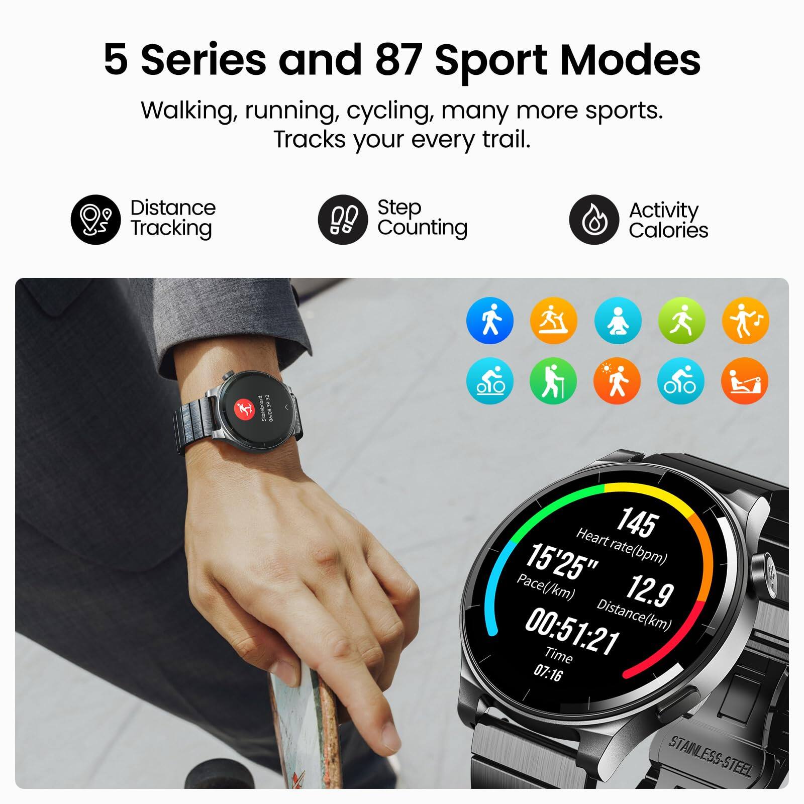5 Series and 87 Sport Modes

Walking, running, cycling, many more sports. Tracks your every trail.

- Distance Tracking
- Step Counting
- Activity Calories

Heart rate (bpm): 145  
Pace/km: 15'25"  
Distance (km): 12.9  
Time: 00:51:21  
07:16

STAINLESS-STEEL