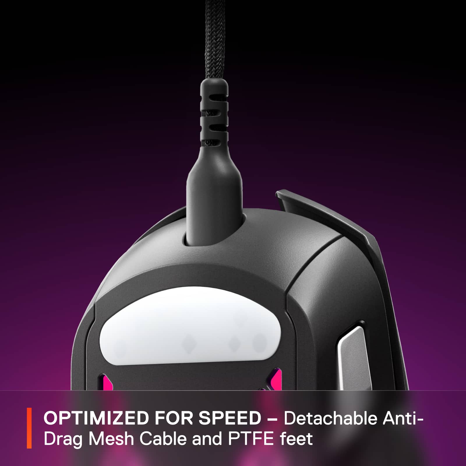 Optimized for speed - Detachable - Anti-drag mesh cable and PTFE feet.