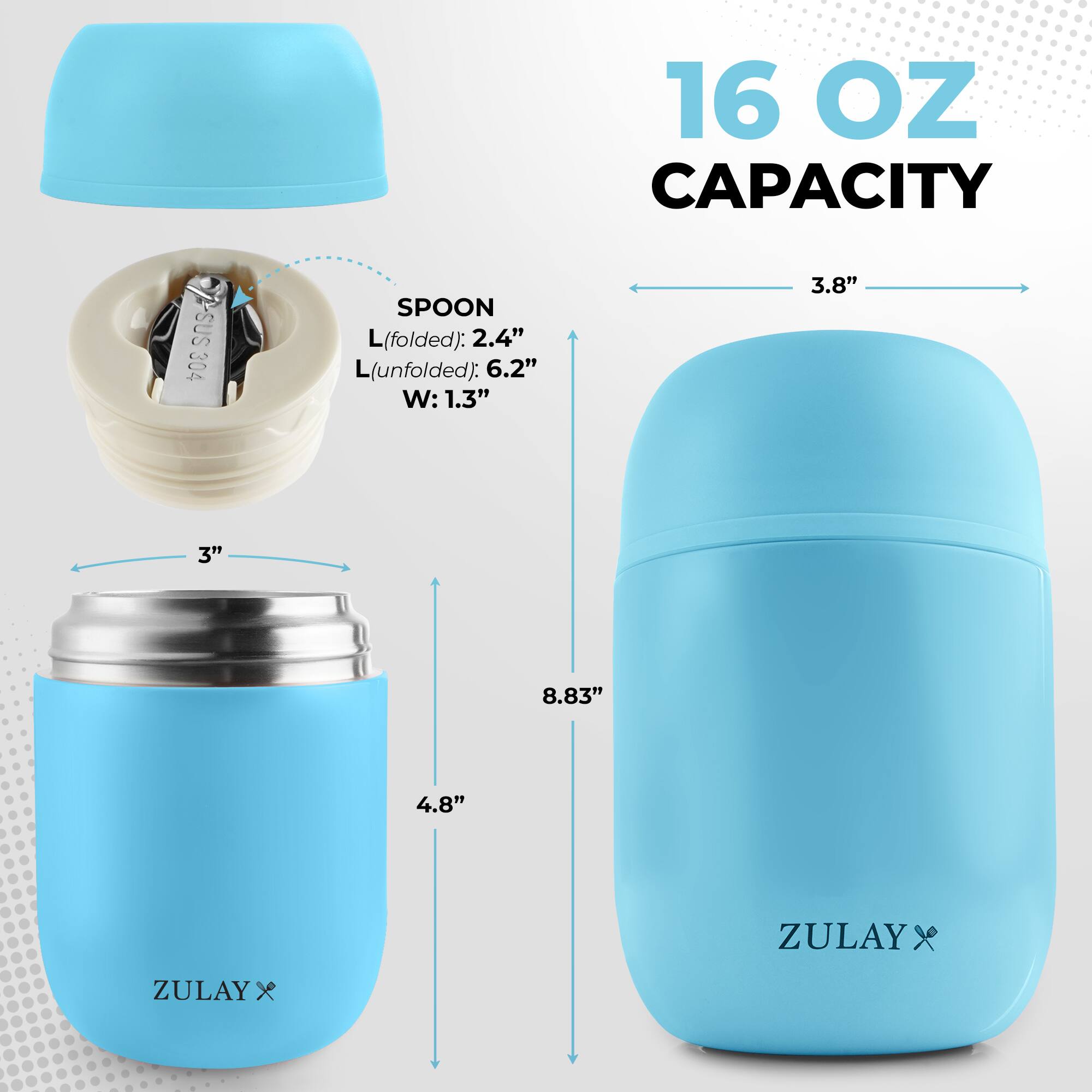 16 OZ CAPACITY

SUS 304 SPOON
L (folded): 2.4"
L (unfolded): 6.2"
W: 1.3"

3.8"
3"
4.8"
8.83"

ZULAY