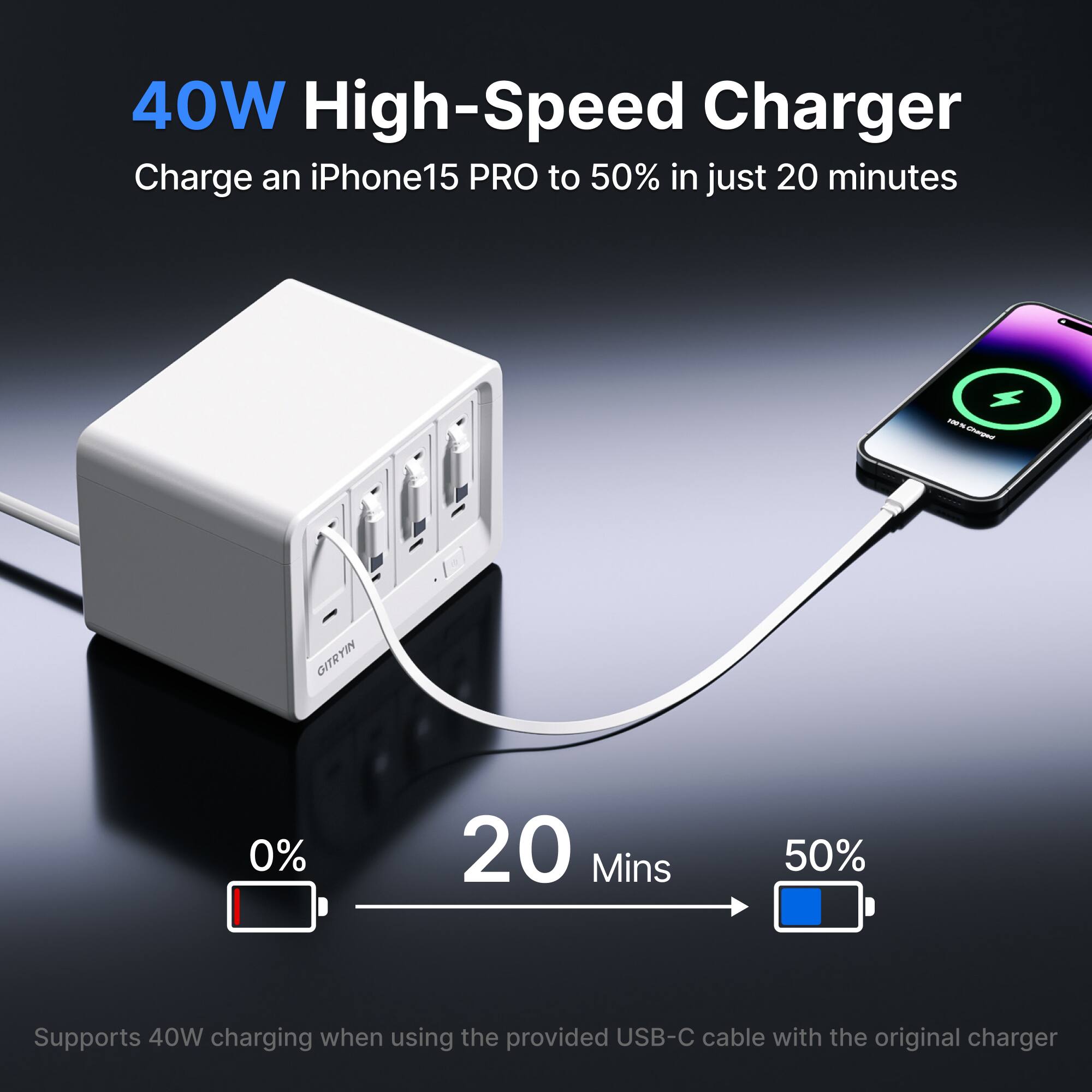 40W High-Speed Charger
Charge an iPhone15 PRO to 50% in just 20 minutes
Supports 40W charging when using the provided USB-C cable with the original charger
