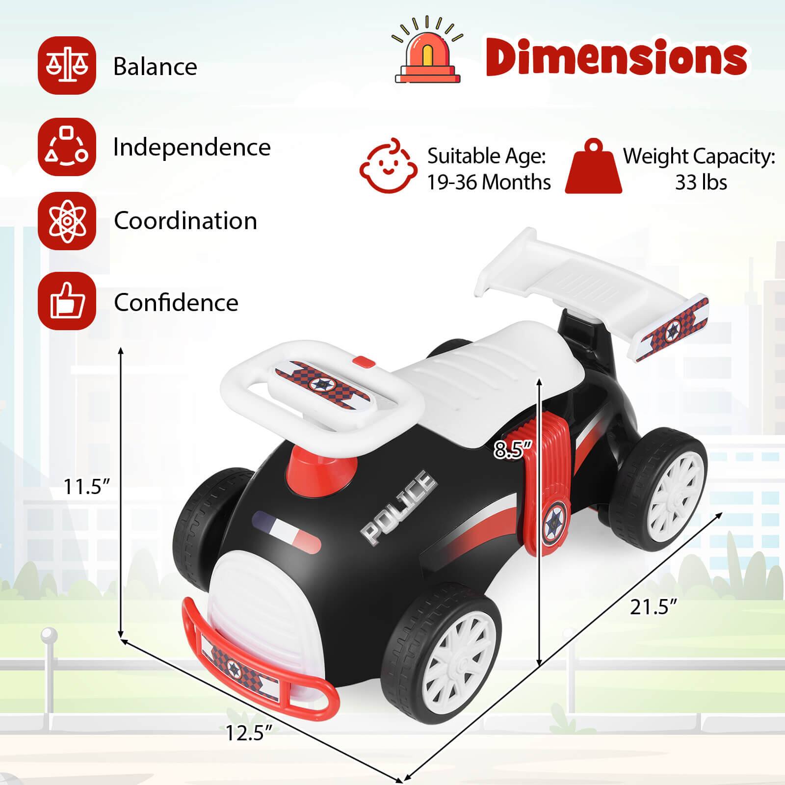 Balance  
Independence  
Coordination  
Confidence  

Dimensions  
Suitable Age: 19-36 Months  
Weight Capacity: 33 lbs  

11.5"  
8.5"  
21.5"  
12.5"