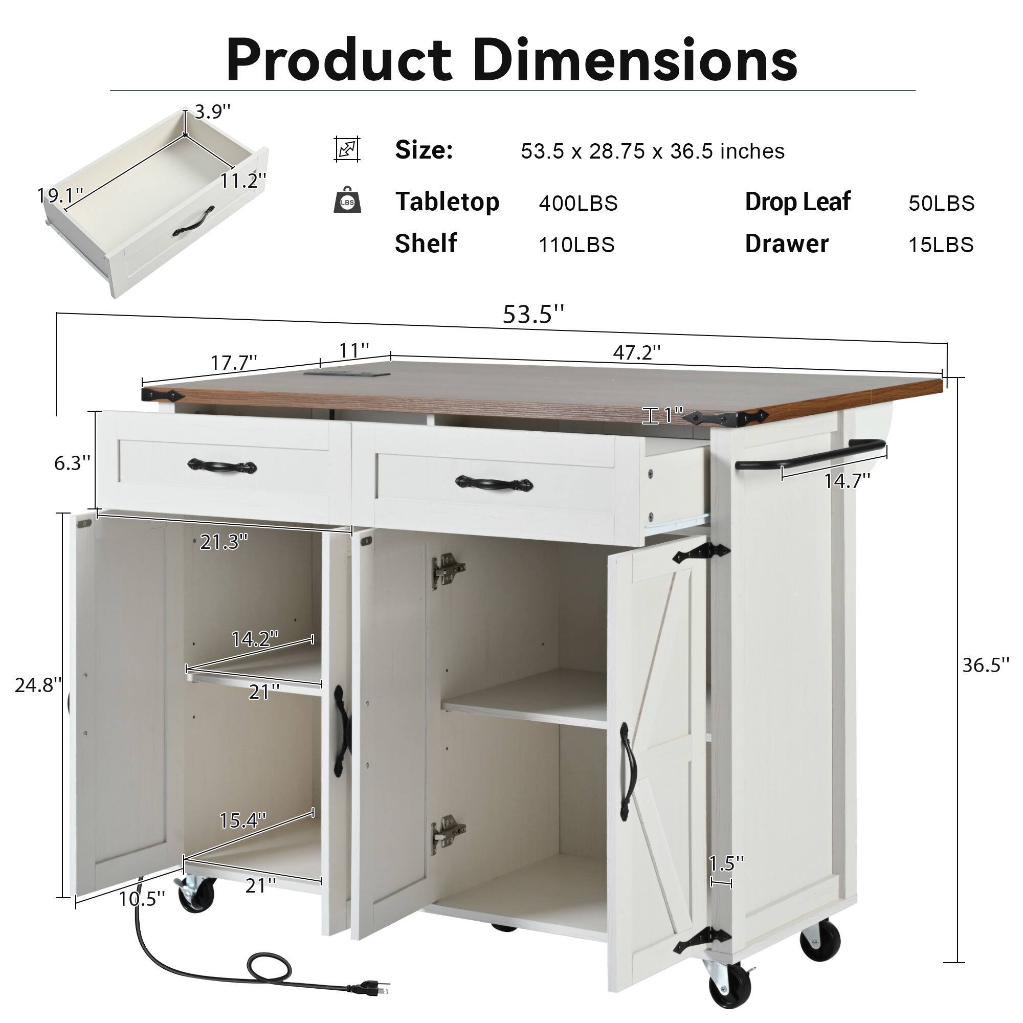 **Product Dimensions**

- **Size:** 53.5 x 28.75 x 36.5 inches
- **Tabletop:** 400LBS
- **Shelf:** 110LBS
- **Drop Leaf:** 50LBS
- **Drawer:** 15LBS

**Measurements:**

- **Tabletop:**
  - Length: 53.5"
  - Width: 47.2"
  - Height: 11"
  - Drop Leaf: 17.7" x 11"

- **Cabinet:**
  - Height: 36.5"
  - Width: 24.8"
  - Depth: 21"
  - Drawer Height: 6.3"
  - Shelf Height: 14.2"
  - Shelf Depth: 21.3"
  - Bottom Shelf Height: 15.4"
  - Bottom Shelf Depth: 21"
  - Bottom Shelf Height: 10.5"
  - Bottom Shelf Depth: 21"
  - Bottom Shelf Height: 1.5"

- **Sink:**
  -