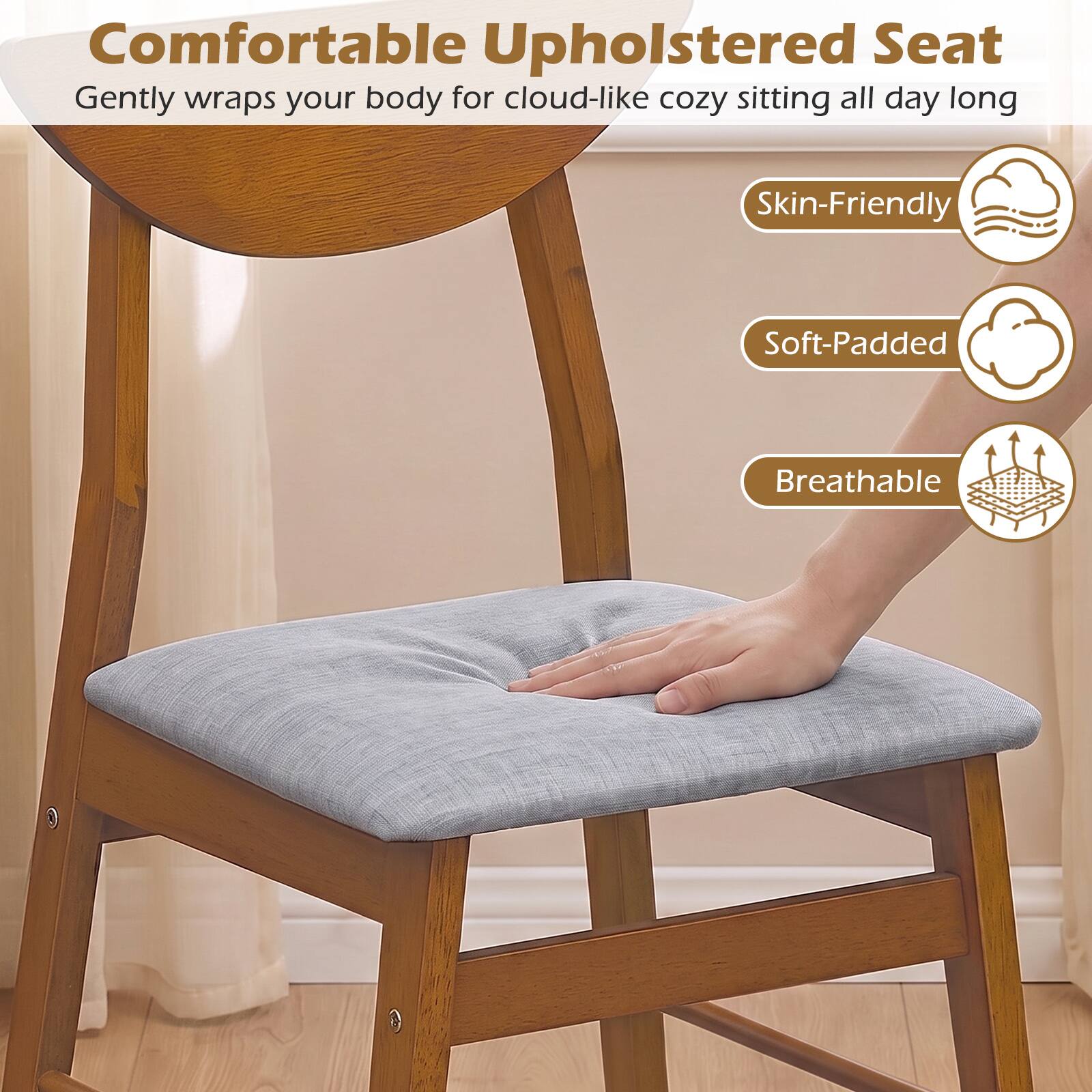 Comfortable Upholstered Seat  
Gently wraps your body for cloud-like cozy sitting all day long  

Skin-Friendly  
Soft-Padded  
Breathable