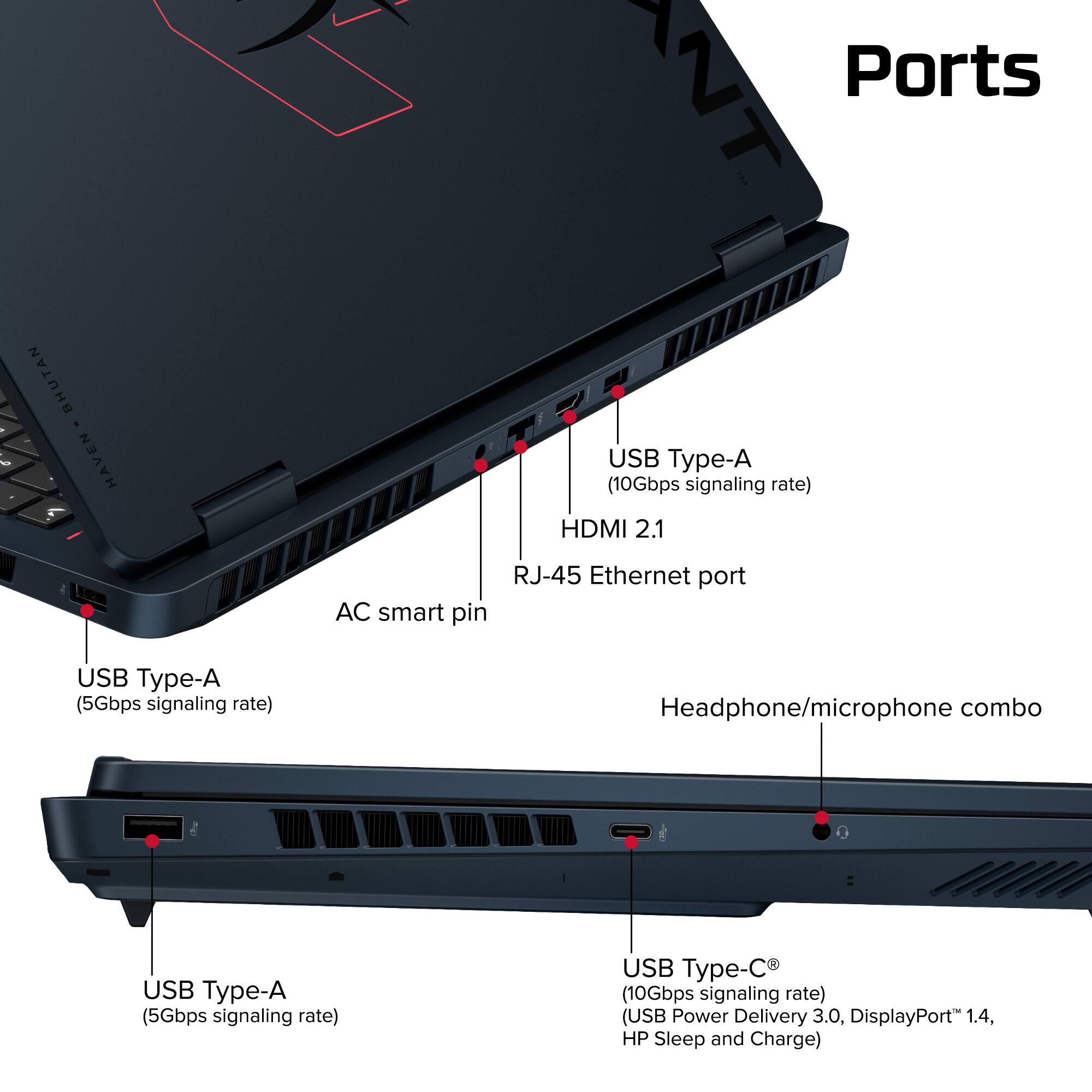 Ports

- USB Type-A (10Gbps signaling rate)
- HDMI 2.1
- RJ-45 Ethernet port
- AC smart pin
- USB Type-A (5Gbps signaling rate)
- Headphone/microphone combo
- USB Type-A (5Gbps signaling rate)
- USB Type-C (10Gbps signaling rate) (USB Power Delivery 3.0, DisplayPort 1.4, HP Sleep and Charge)