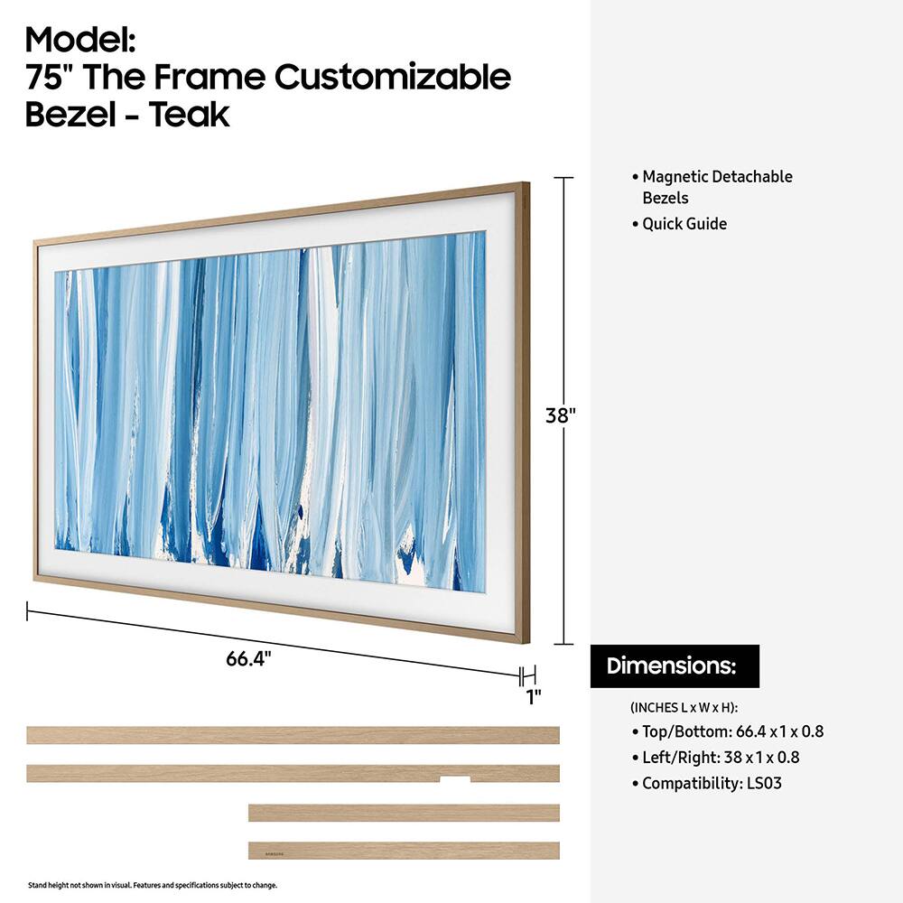 Model: 75" The Frame Customizable Bezel - Teak

Magnetic Detachable Bezels Quick Guide

Dimensions: (INCHES L x W x H): Top/Bottom: 66.4 x 1 x 0.8 Left/Right: 38 x 1 x 0.8

Compatibility: LS03

Stand height not shown in visual. Features and specifications subject to change