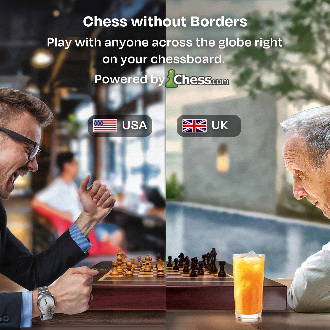 Chess without Borders  
Play with anyone across the globe right on your chessboard.  
Powered by Chess.com  

USA  
UK