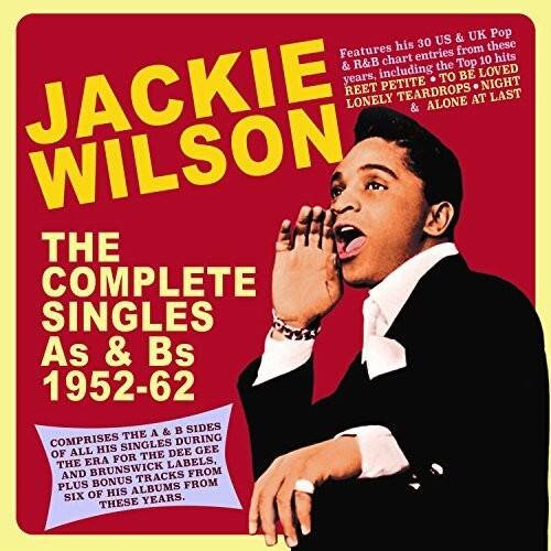 JACKIE WILSON

THE COMPLETE SINGLES As & Bs 1952-62

Features his 30 US & UK Pop & R&B chart Top 10 hits including the LOVED YEARS, TO BE REET PETITE NIGHT, TEARDROPS, AT LAST & ALONE AT LAST

COMPRISSES THE A & B SIDES OF ALL HIS SINGLES DURING THE DEE GEE ERA FOR THE DEE GEE LABELS, AND BRUNSWICK FROM 1952-62 PLUS BONUS TRACKS FROM SIX OF HIS ALBUMS FROM THESE YEARS.