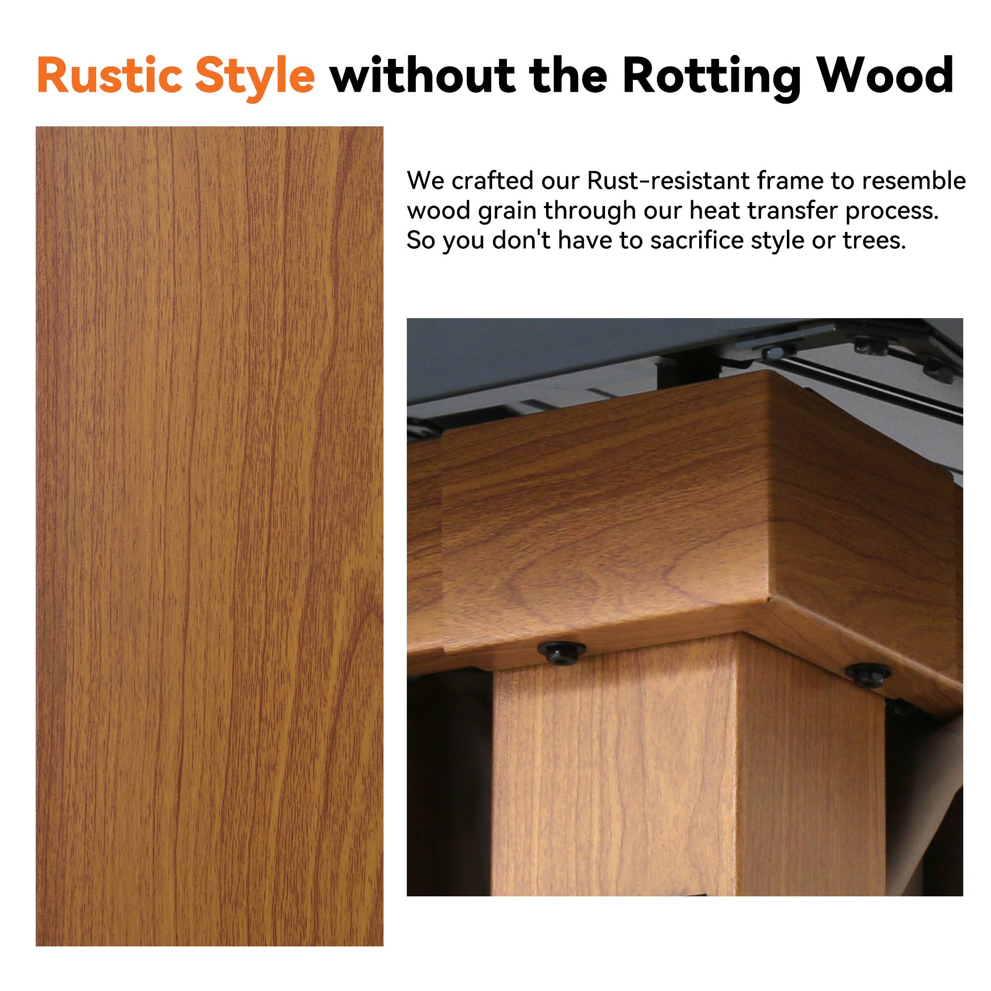 Rustic Style without the Rotting Wood

We crafted our Rust-resistant frame to resemble wood grain through our heat transfer process. So you don't have to sacrifice style or trees.