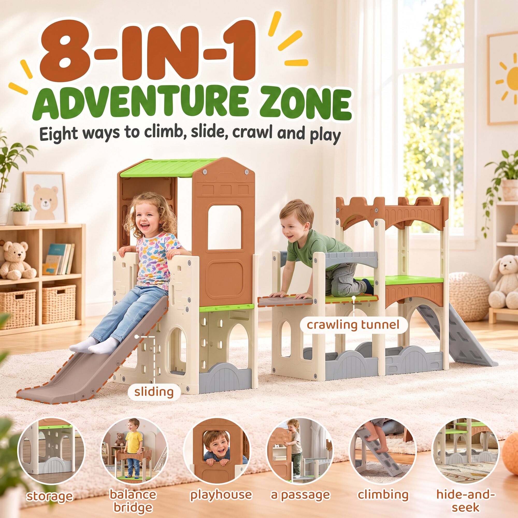 8-IN-1 ADVENTURE ZONE  
Eight ways to climb, slide, crawl and play

- crawling tunnel
- sliding
- storage
- balance bridge
- playhouse
- a passage
- climbing
- hide-and-seek