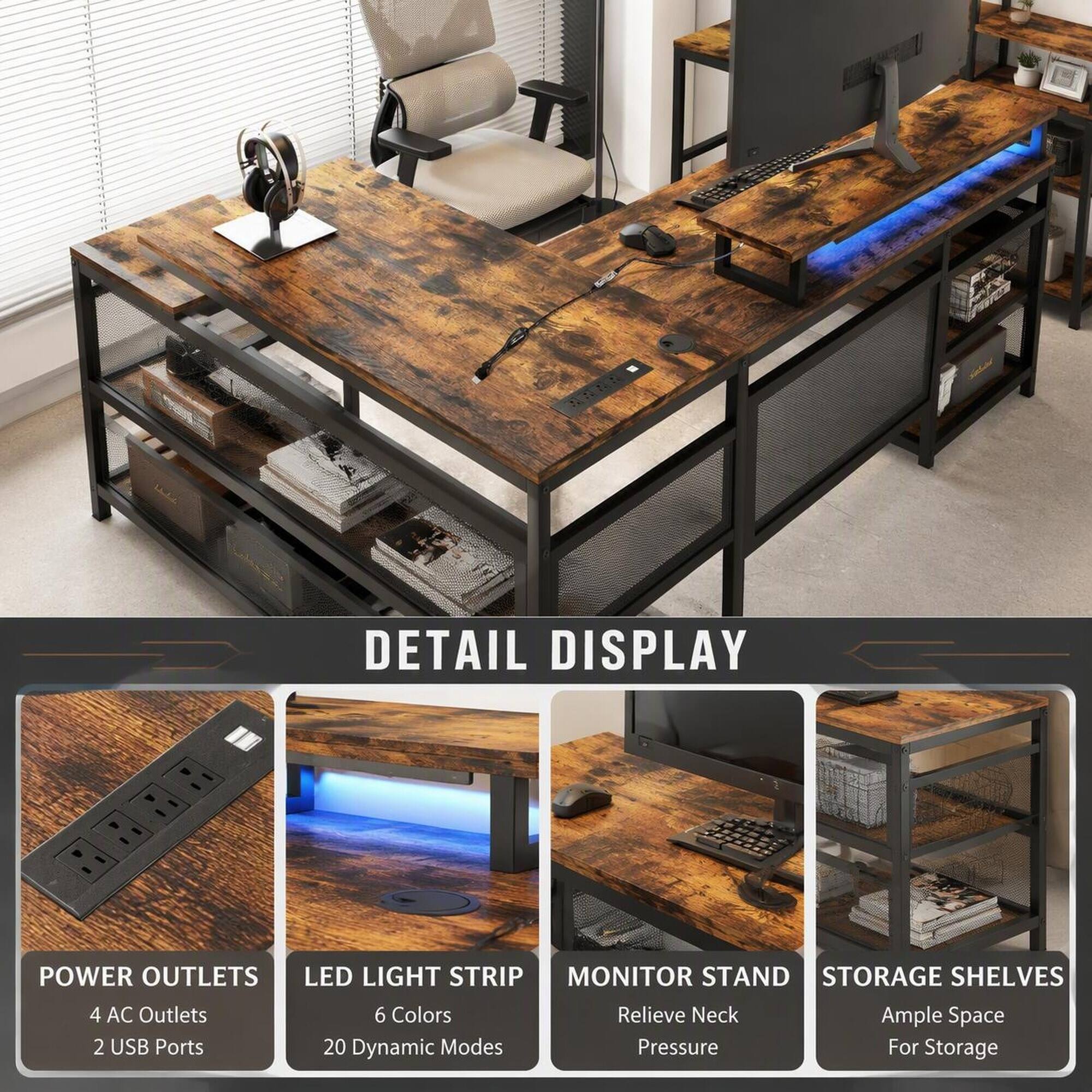 DETAIL DISPLAY

POWER OUTLETS
4 AC Outlets
2 USB Ports

LED LIGHT STRIP
6 Colors
20 Dynamic Modes

MONITOR STAND
Relieve Neck Pressure

STORAGE SHELVES
Ample Space For Storage