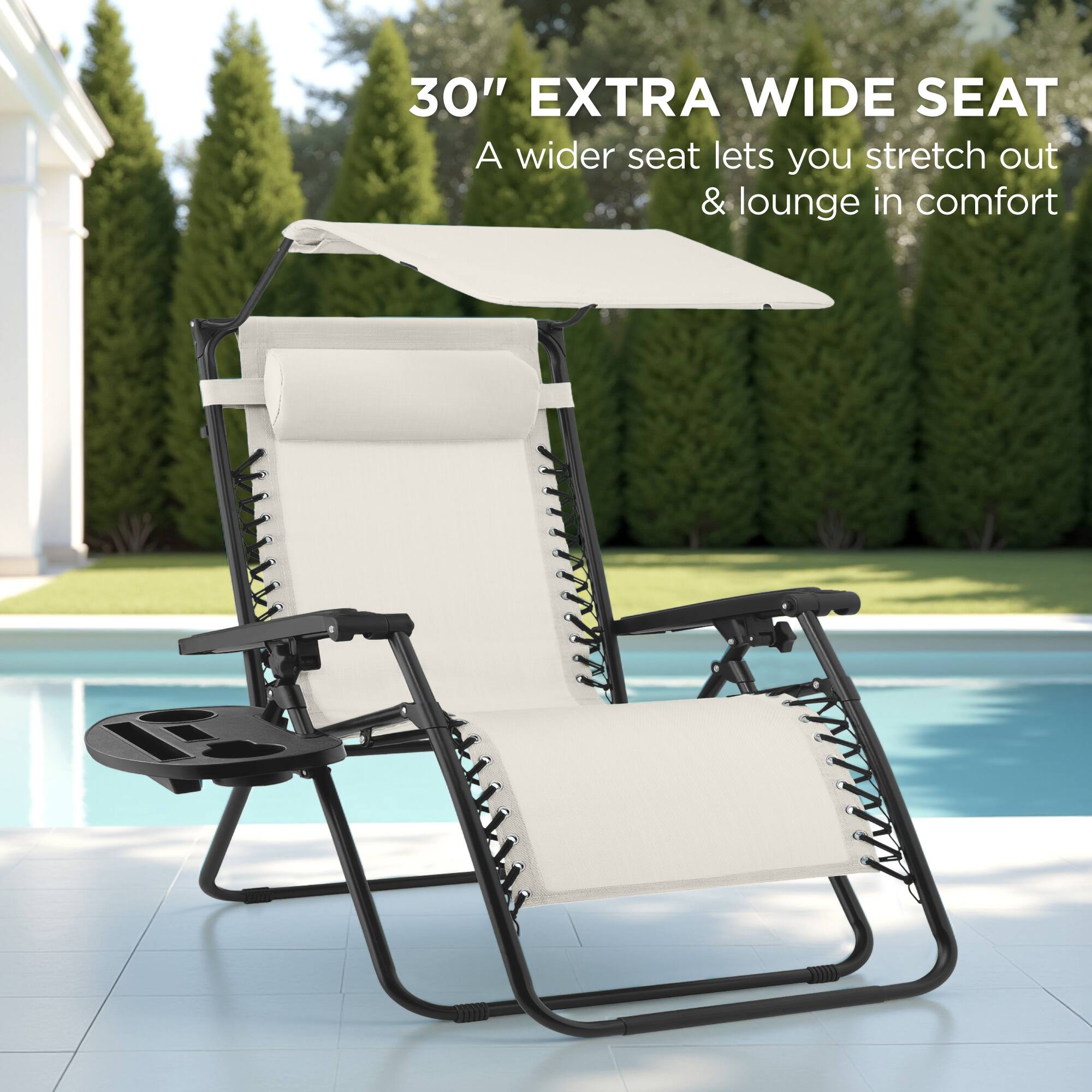30" EXTRA WIDE SEAT  
A wider seat lets you stretch out & lounge in comfort