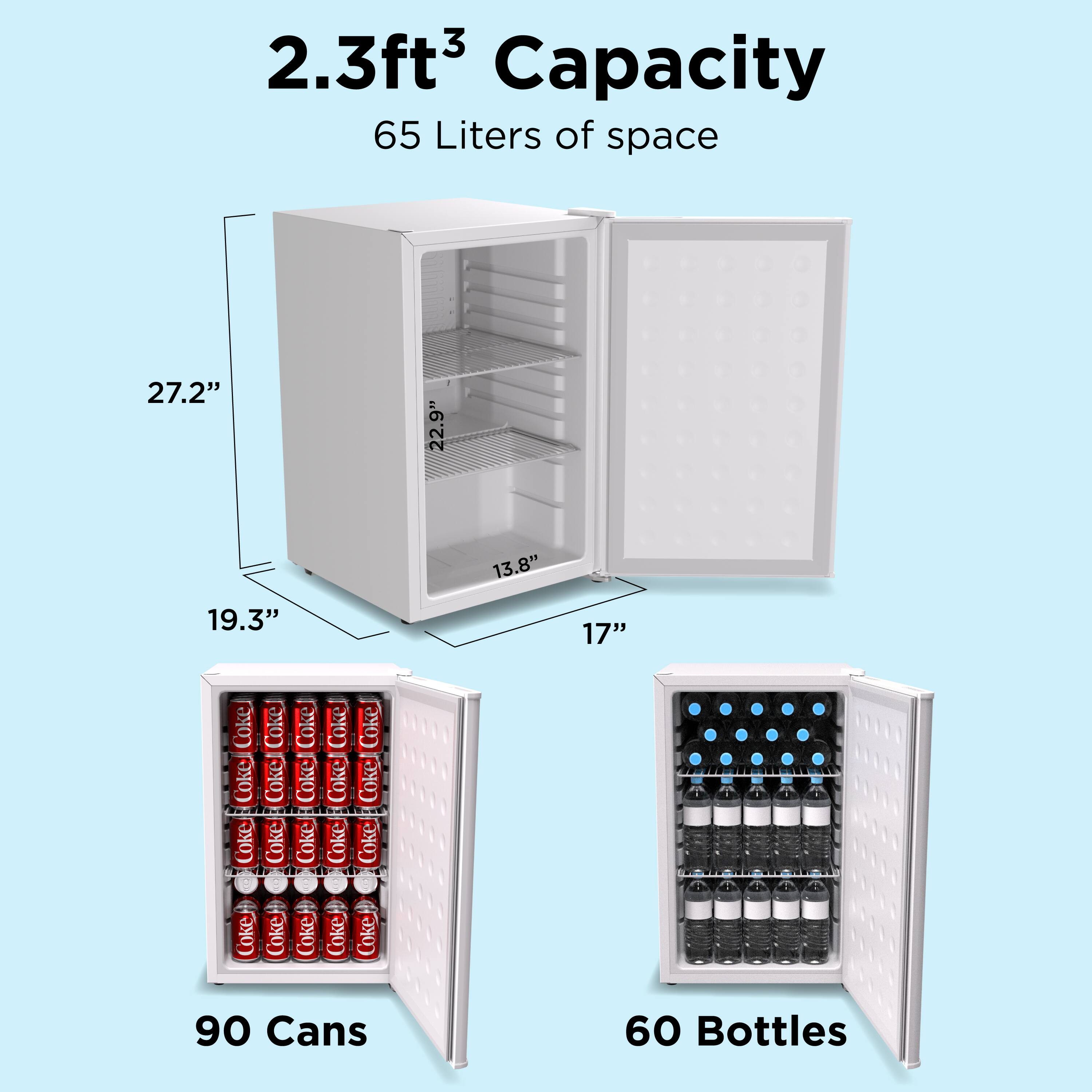 2.3ft³ Capacity  
65 Liters of space  

Dimensions:  
- Height: 27.2"  
- Width: 19.3"  
- Depth: 17"  
- Shelf Height: 22.9"  
- Shelf Depth: 13.8"  

Capacity:  
- 90 Cans  
- 60 Bottles
