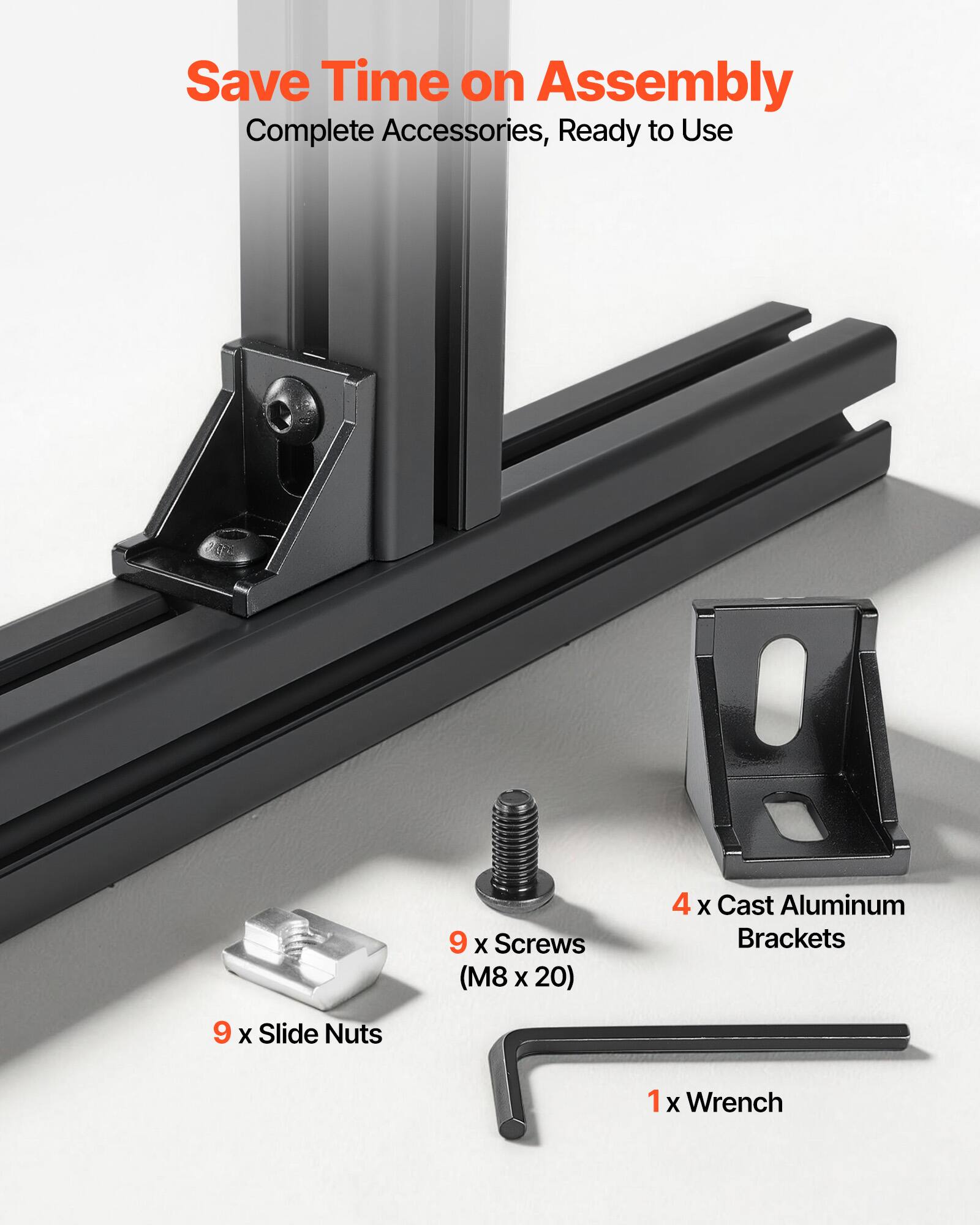 Save Time on Assembly  
Complete Accessories, Ready to Use  
9 x Screws (M8 x 20)  
4 x Cast Aluminum Brackets  
9 x Slide Nuts  
1 x Wrench