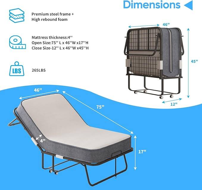 Premium steel frame + High rebound foam

Mattress thickness: 4"

Open Size: 75" L x 46" W x 17" H

Close Size: 12" L x 46" W x 45" H

265 LBS

Dimensions:
- 46" (width)
- 75" (length when open)
- 17" (height when open)
- 12" (length when closed)
- 45" (height when closed)
- 4" (mattress thickness)